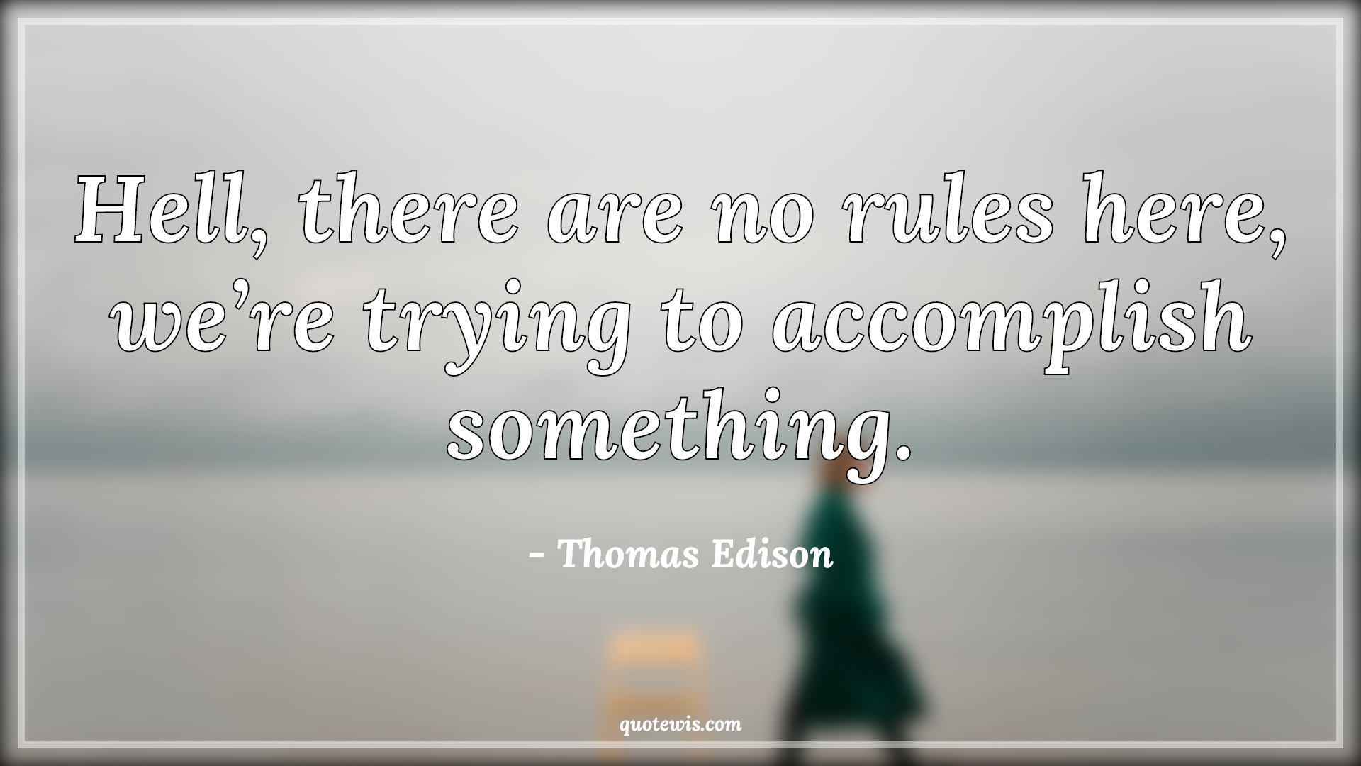 Hell, there are no rules here, we’re trying to accomplish something. - Thomas Edison Quotes |  Rule Quotes, Accomplishment Quotes, Something Quotes, Trying Quotes, Life Quotes, Short life Quotes,