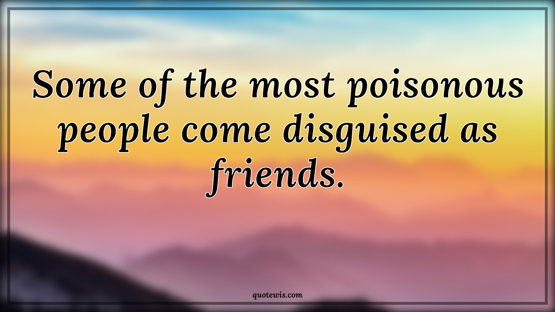 Some of the most poisonous people come disguised as friends. - Anonymous Quotes | 
