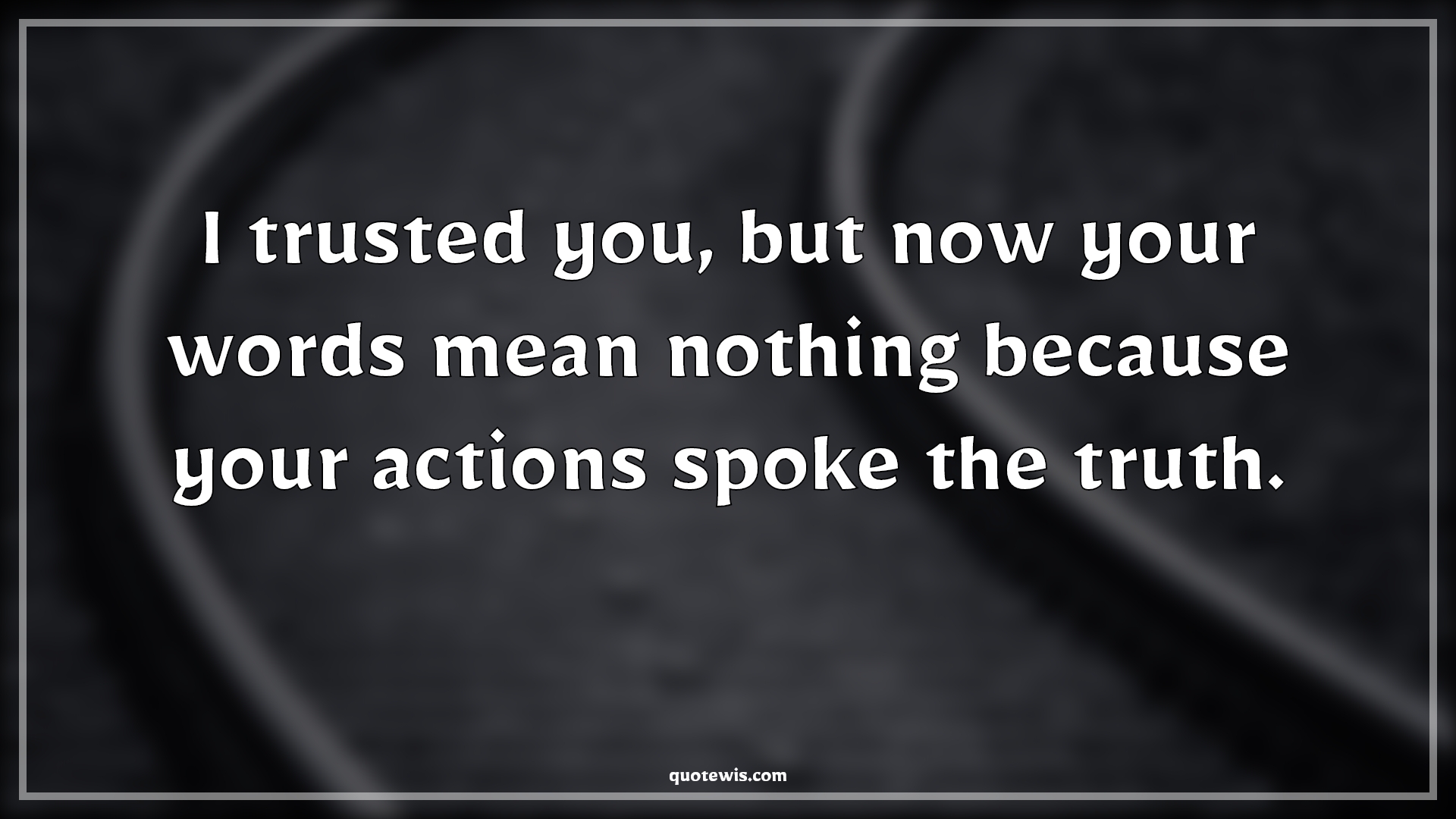 I trusted you, but now your words mean nothing because your actions spoke the truth. - Anonymous Quotes |  Betrayal Quotes, Word Quotes, Action Quotes, Truth Quotes,