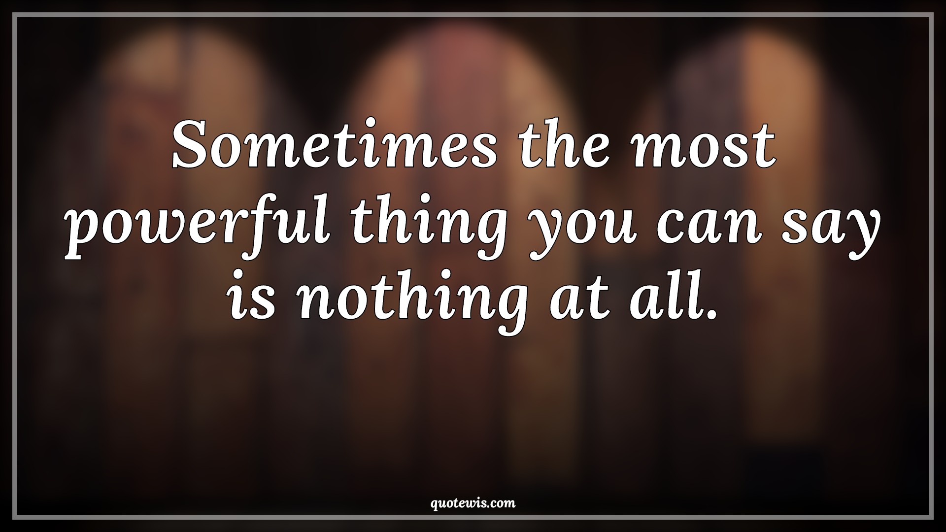 Sometimes the most powerful thing you can say is nothing at all. - Anonymous Quotes |  Sometime Quotes, Silence Quotes, Powerful Quotes,