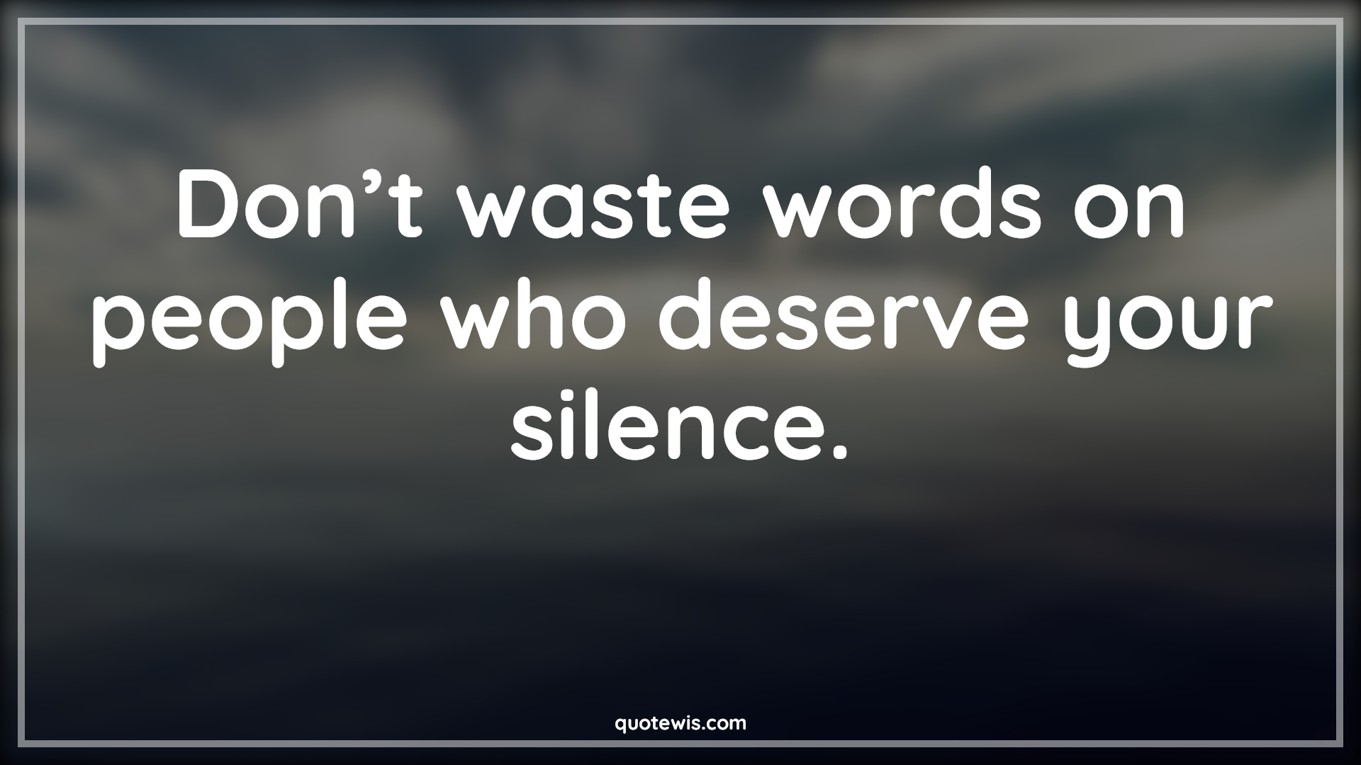 Don’t waste words on people who deserve your silence. - Anonymous Quotes |  Silence Quotes, People Quotes, Word Quotes, Deserve Quotes,