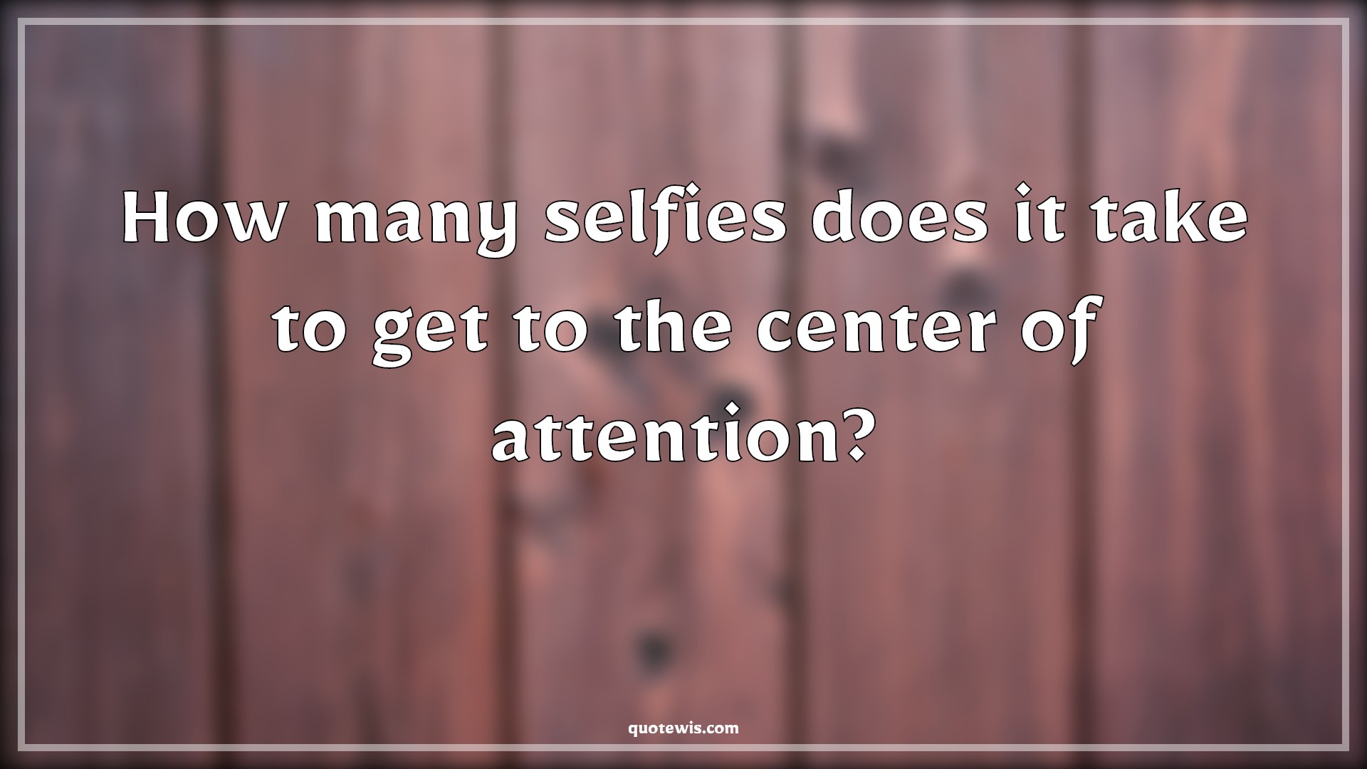 How many selfies does it take to get to the center of attention? - Anonymous Quotes |  Funny Quotes, Short funny Quotes, Selfie Quotes, Center Quotes, Attention Quotes,