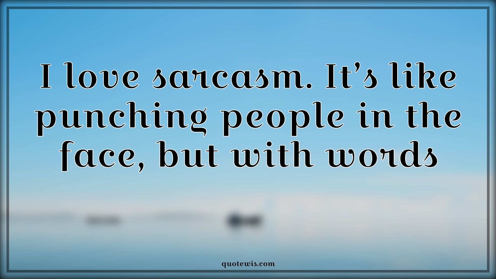 I love sarcasm. It’s like punching people in the face, but with words - Anonymous Quotes |  Sarcastic Quotes, Punch Quotes, People Quotes, Face Quotes, Word Quotes, Short sarcastic Quotes,