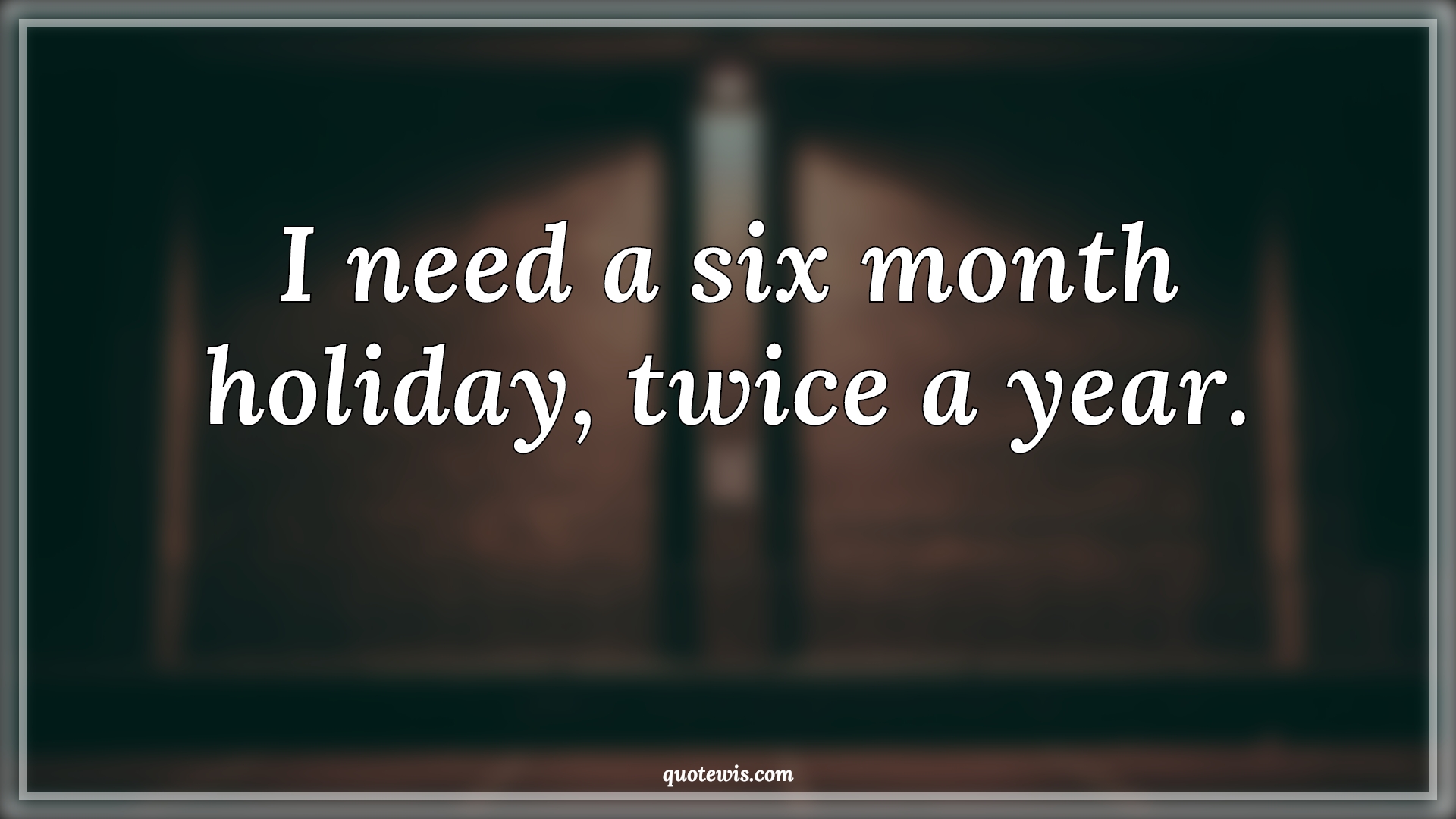 I need a six month holiday, twice a year. - Anonymous Quotes | 