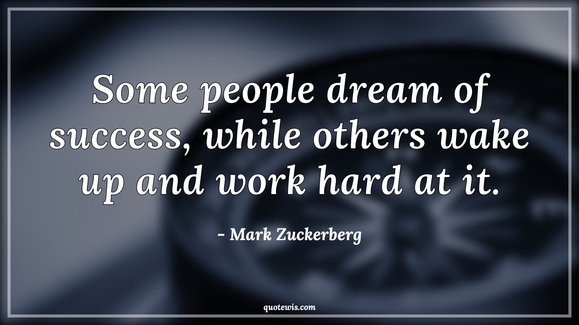 Some people dream of success, while others wake up and work hard at it. - Mark Zuckerberg Quotes | 