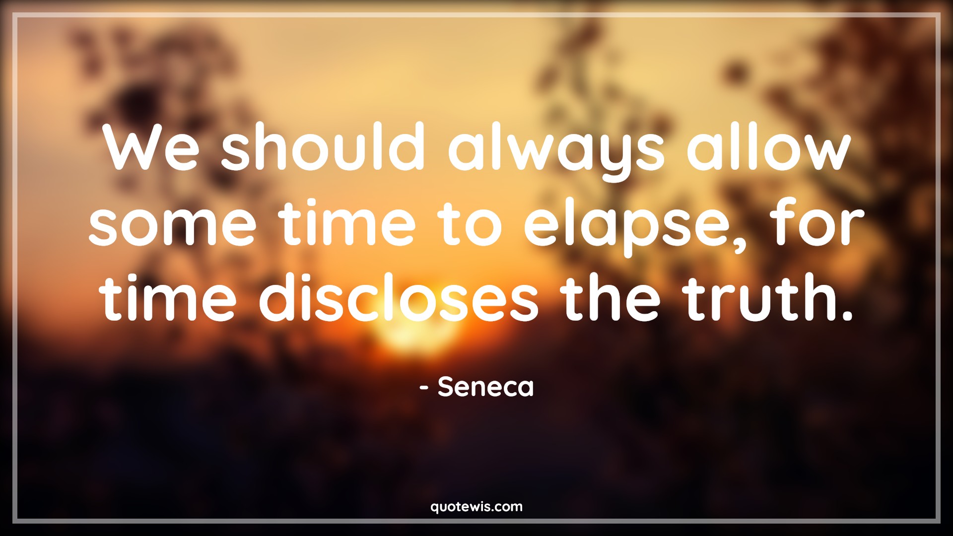 We should always allow some time to elapse, for time discloses the truth. - Seneca Quotes | 