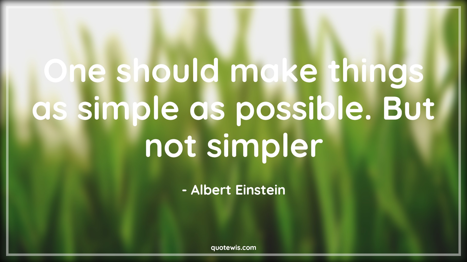One should make things as simple as possible. But not simpler - Albert Einstein Quotes | 