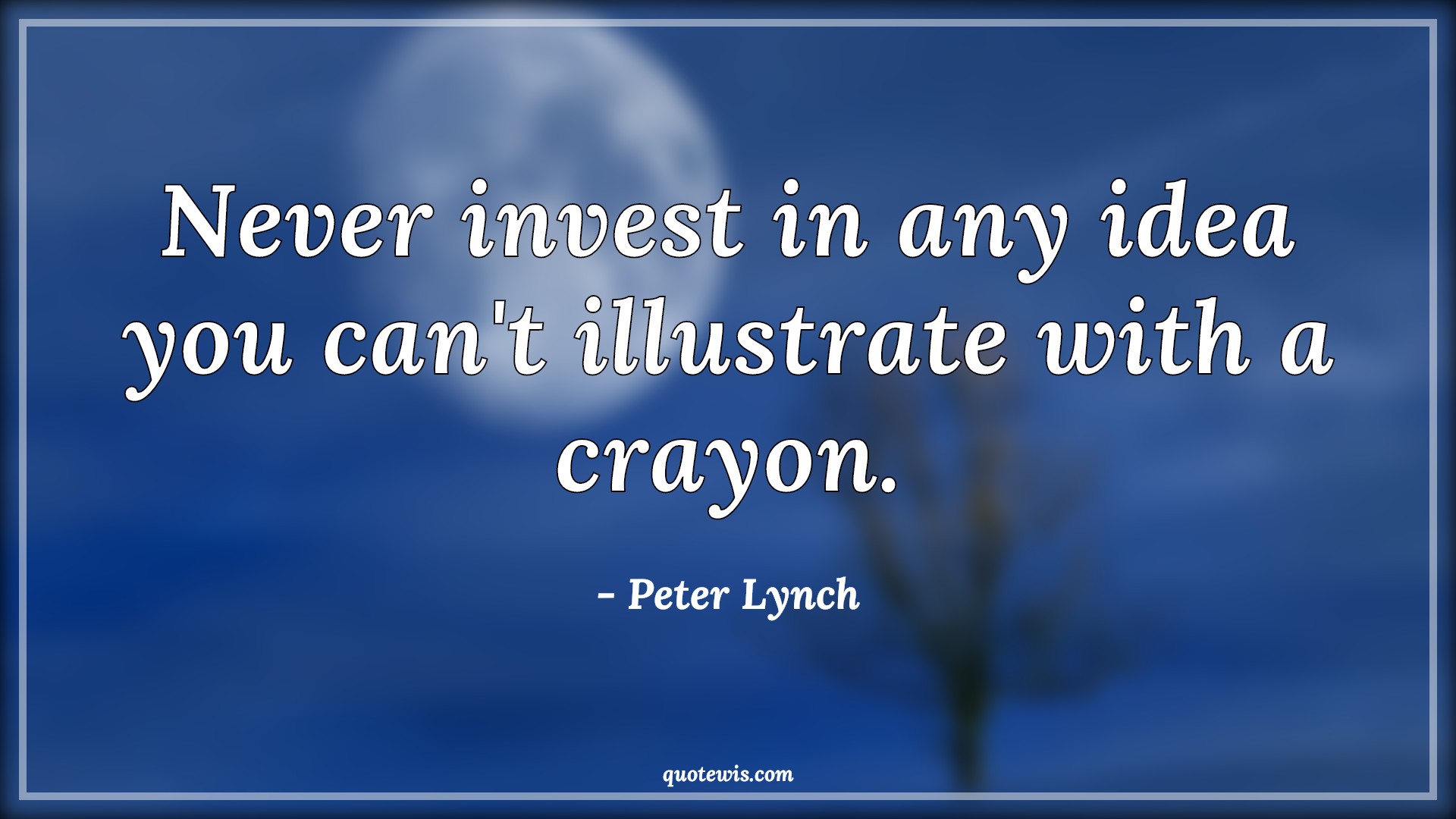 Never invest in any idea you can't illustrate with a crayon. - Peter Lynch Quotes |  Stock (Shares) Market Investment Quotes, Investment Quotes, Never Quotes, Idea Quotes, Illustrate Quotes, Crayon Quotes, Business Quotes, Entrepreneurship Quotes, Short business Quotes,