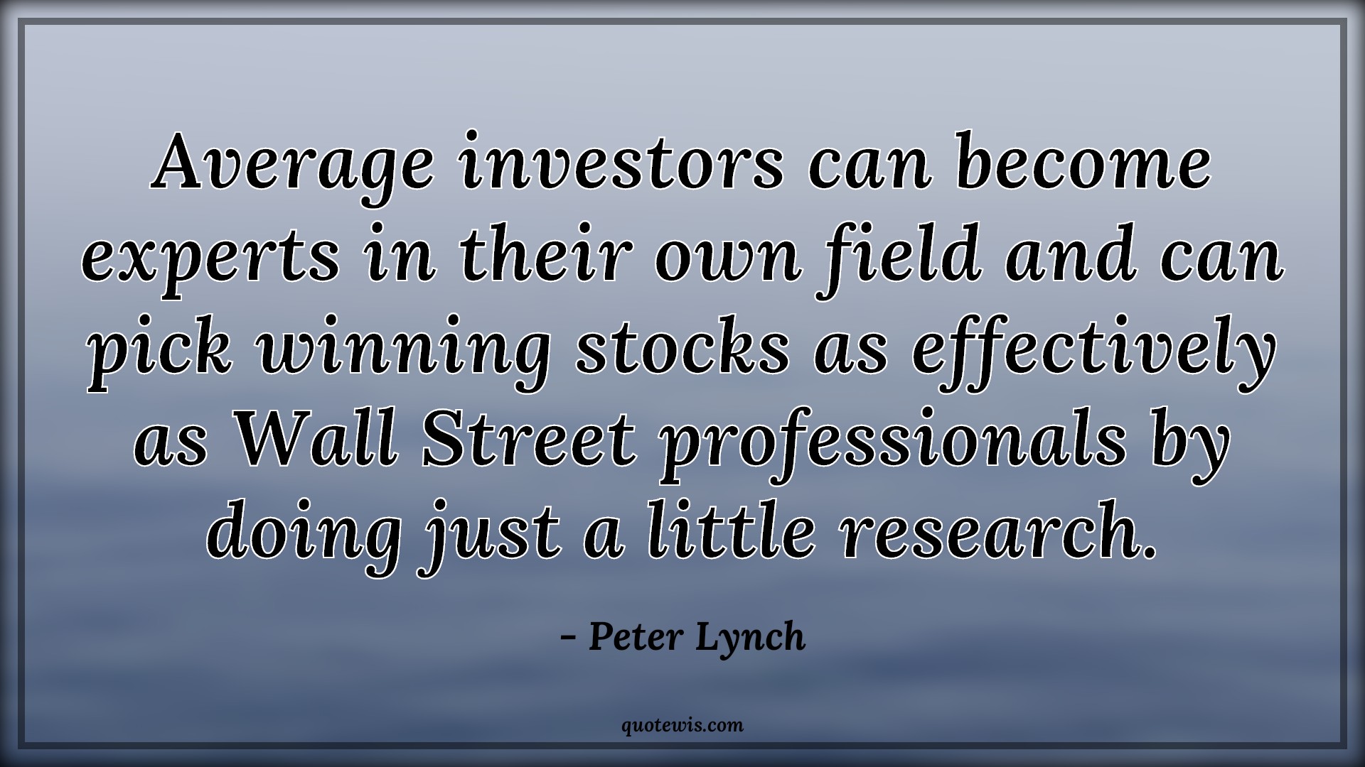 Average investors can become experts in their own field and can pick winning stocks as effectively as Wall Street professionals by doing just a little research. - Peter Lynch Quotes |  Stock (Shares) Market Investment Quotes, Stock research Quotes, Investment motivational Quotes, Investment Quotes,