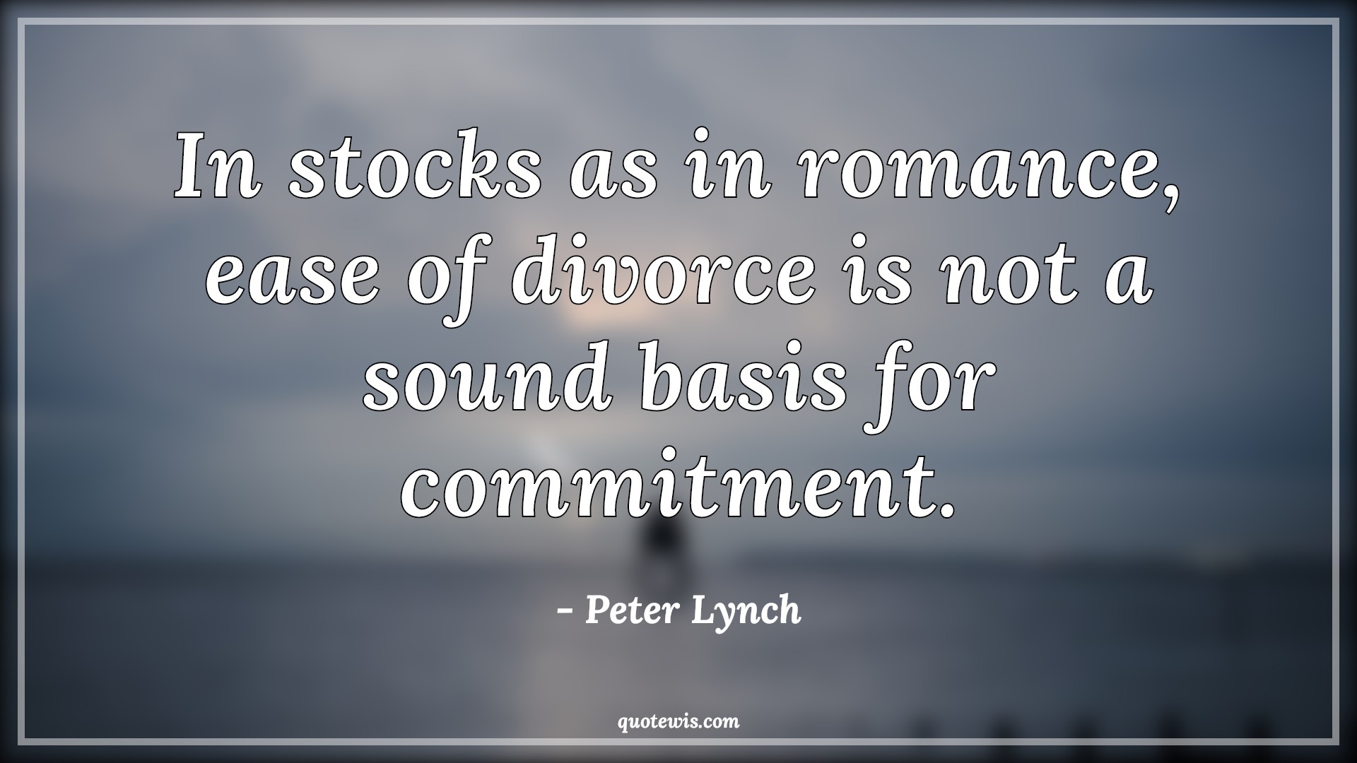 In stocks as in romance, ease of divorce is not a sound basis for commitment. - Peter Lynch Quotes |  Stock (Shares) Market Investment Quotes,