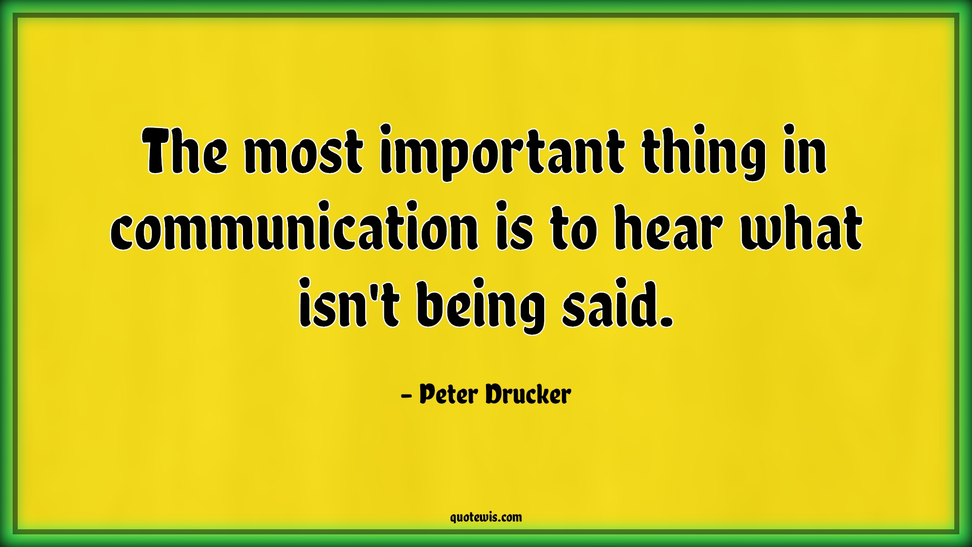 The most important thing in communication is to hear what isn't being said. - Peter Drucker Quotes |  Communication Quotes, Important Quotes, Listening Quotes,