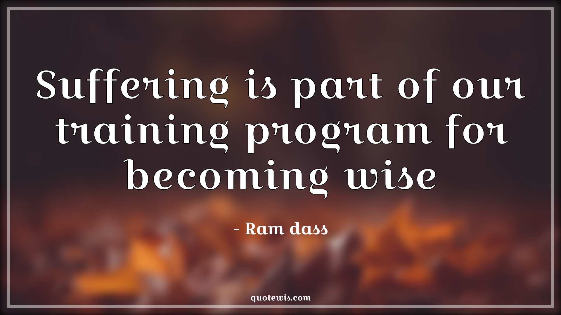 Suffering is part of our training program for becoming wise - Ram dass Quotes |  Suffer Quotes, Training Quotes, Wise Quotes, Short Quotes, Become wise Quotes,
