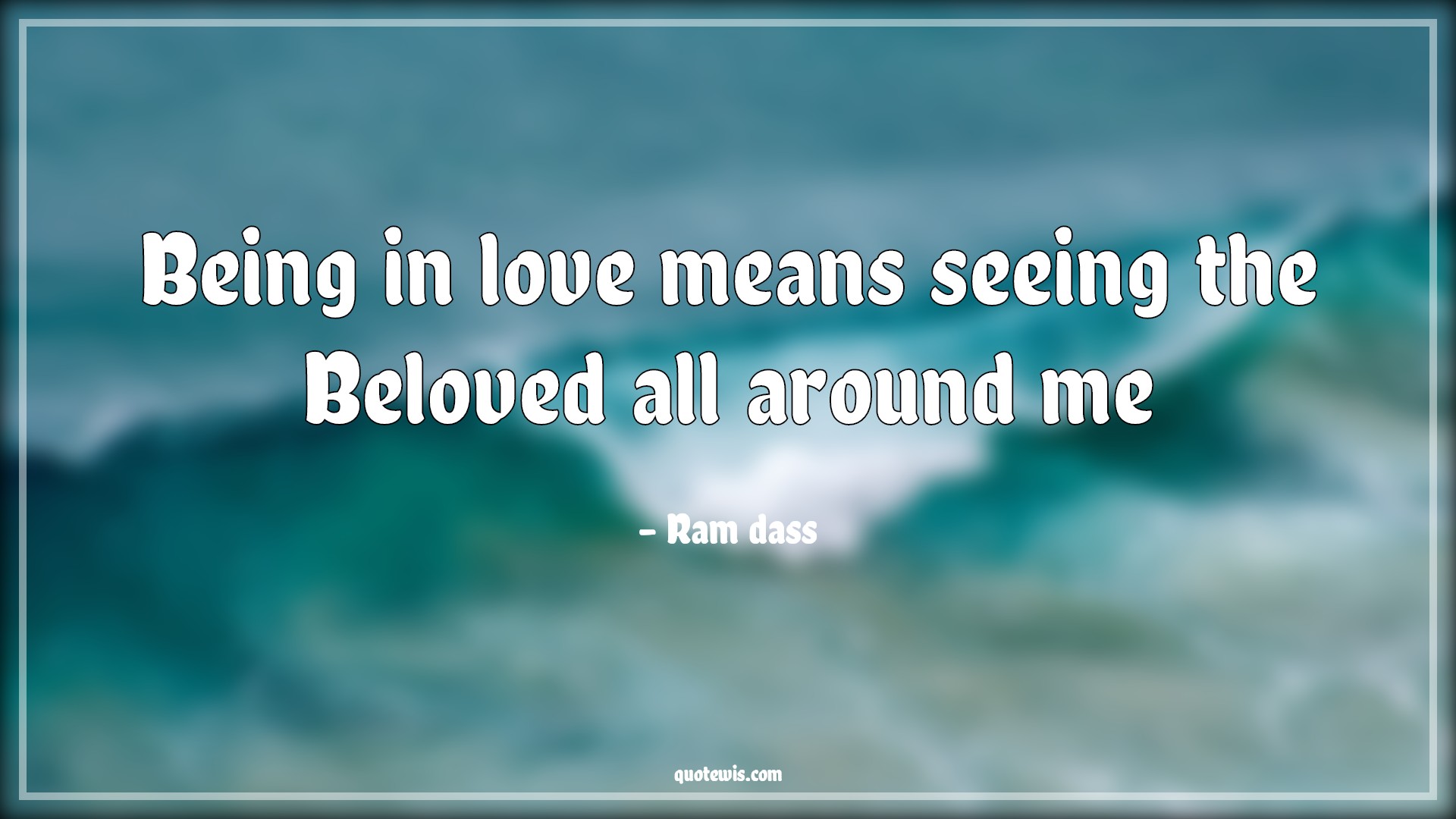 Being in love means seeing the Beloved all around me - Ram dass Quotes |  Being in love Quotes, Love Quotes, Short love Quotes, Around Quotes, Beloved Quotes,