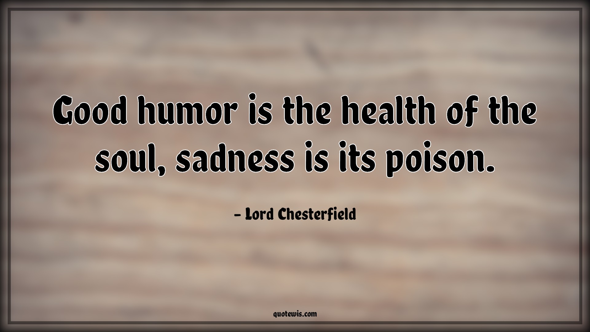 Good humor is the health of the soul, sadness is its poison. - Lord Chesterfield Quotes | 