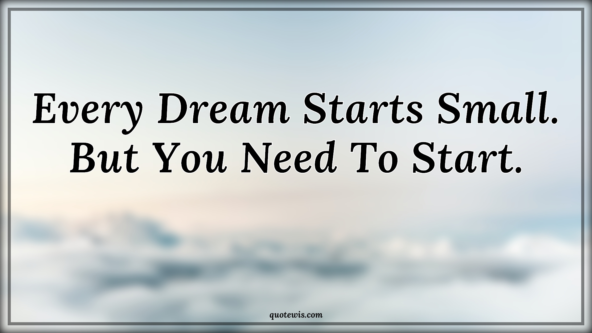 Every Dream Starts Small. But You Need To Start. - Anonymous Quotes |  Dream Quotes, Start Quotes, Small Quotes, Get started Quotes, Short Quotes, Do it now Quotes,