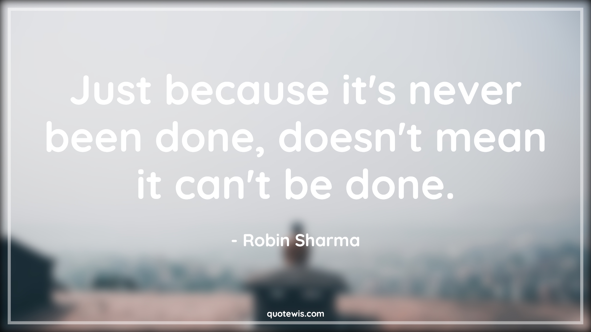 Just because it's never been done, doesn't mean it can't be done. - Robin Sharma Quotes |  Nothing is impossible Quotes, Possible Quotes, Short Quotes, Short inspirational Quotes, Inspirational Quotes,