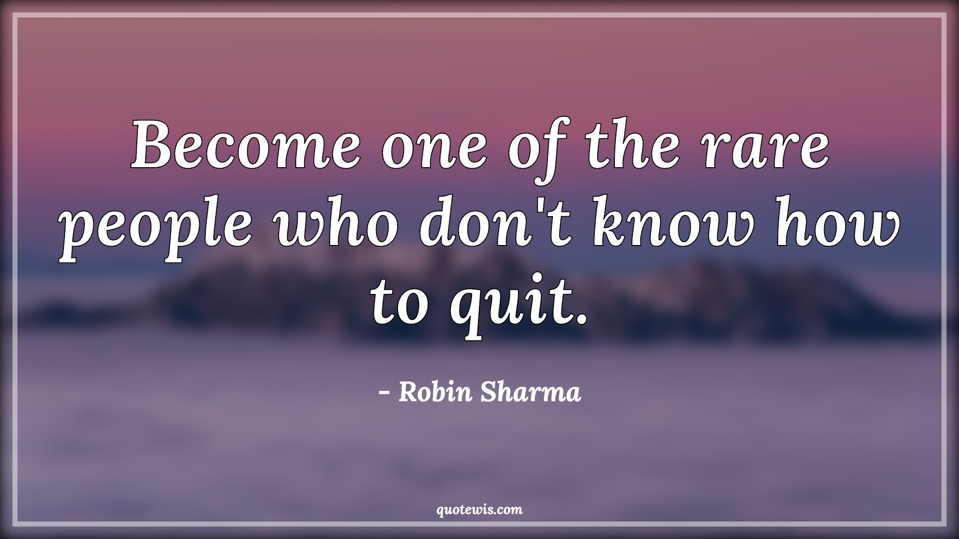Become one of the rare people who don't know how to quit. - Robin Sharma Quotes |  Rare Quotes, Don't Quotes, Quit Quotes, Don't know Quotes, Don't quit Quotes, Make it happen Quotes, Short Quotes, Motivational Quotes, Short motivational Quotes,