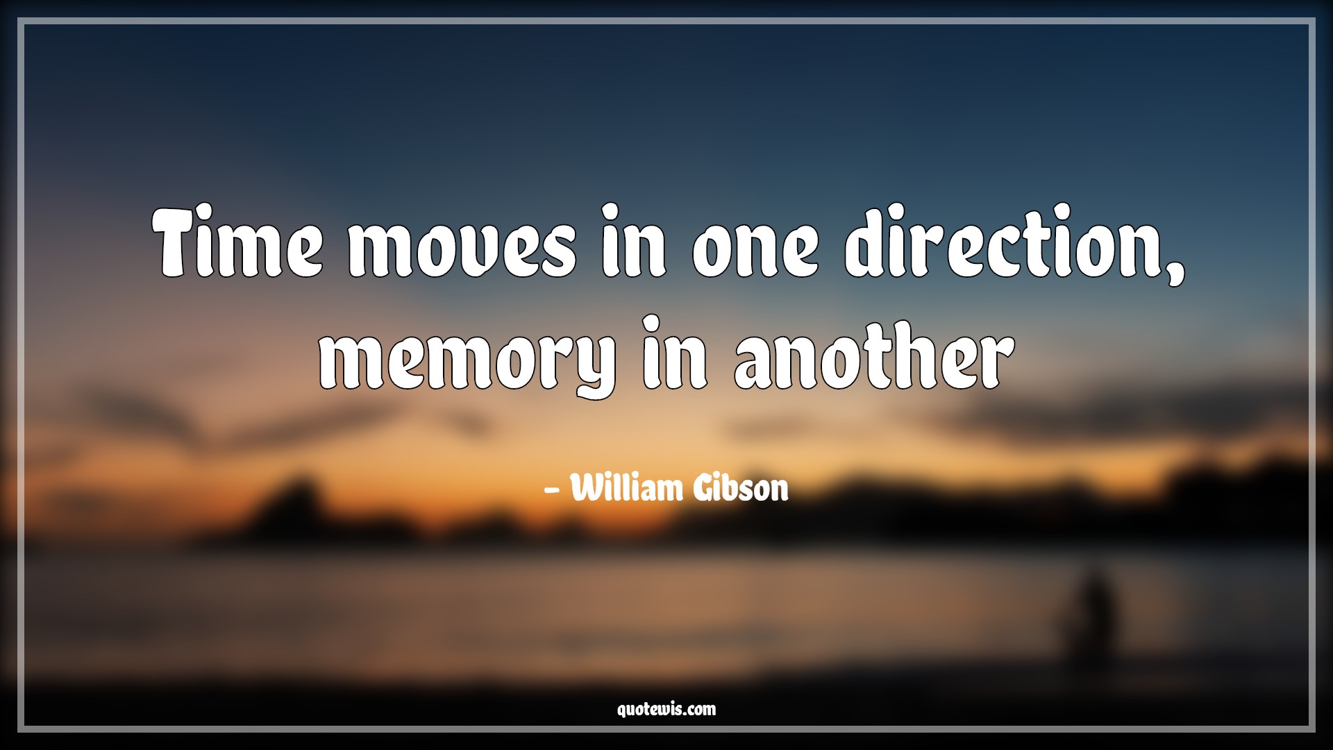 Time moves in one direction, memory in another - William Gibson Quotes | 
