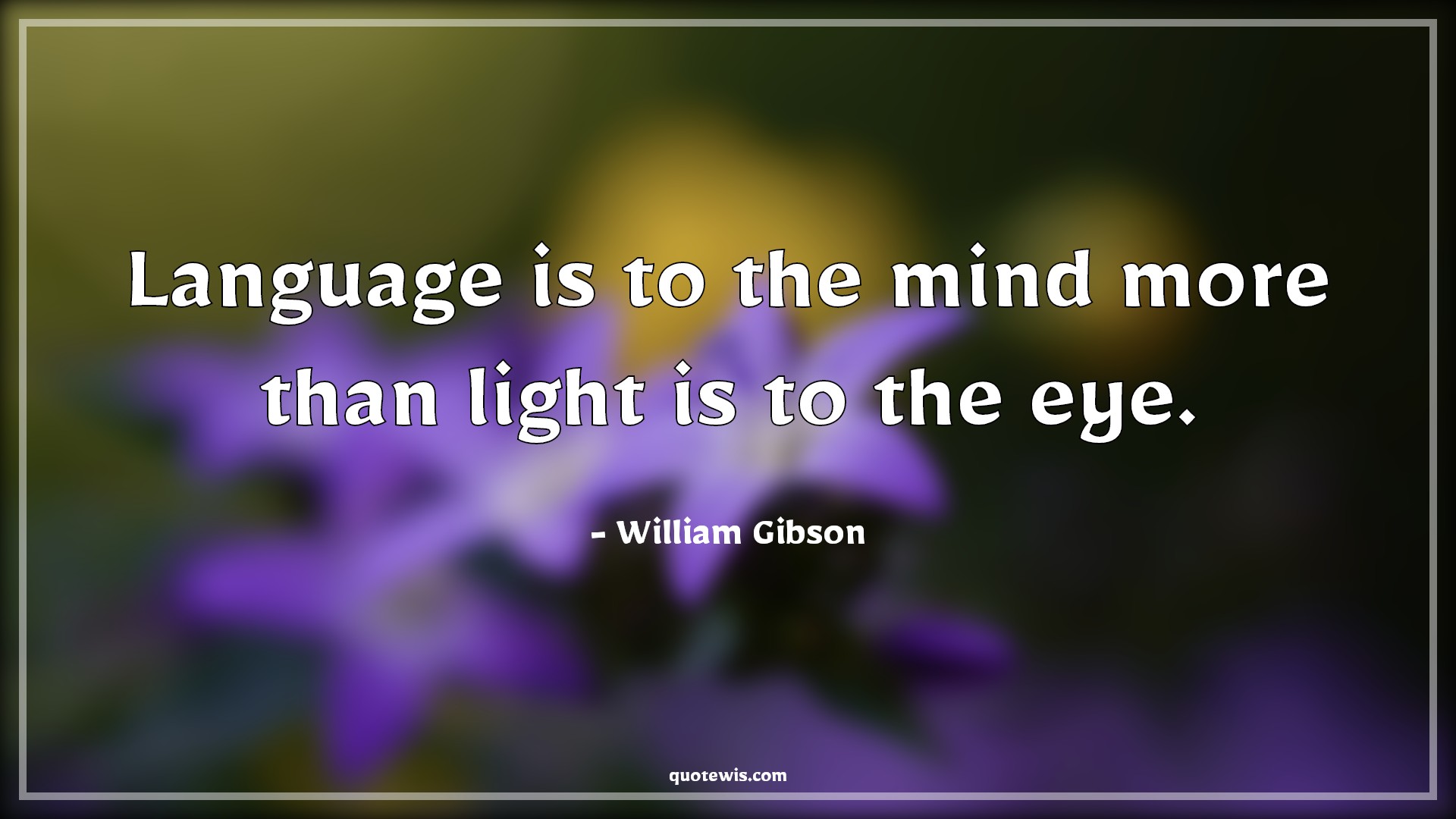 Language is to the mind more than light is to the eye. - William Gibson Quotes | 