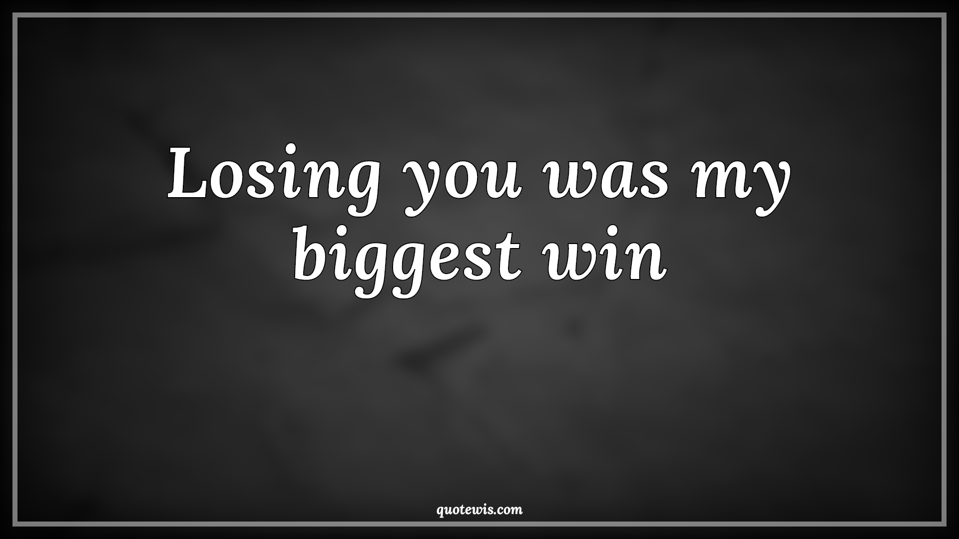 Losing you was my biggest win - Anonymous Quotes | 