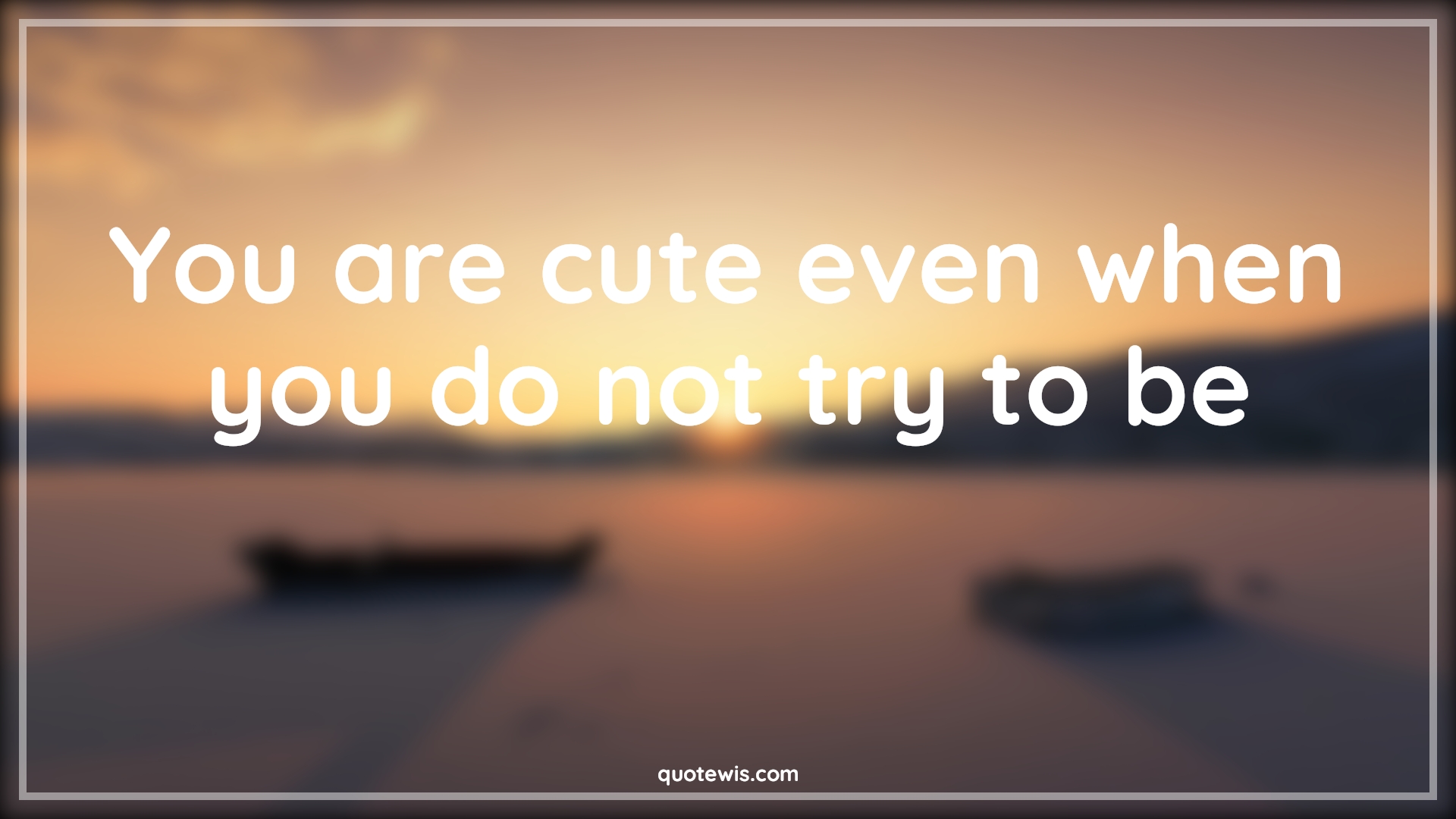 You are cute even when you do not try to be - Anonymous Quotes |  Cute Quotes, Flirting Quotes, Praise Quotes, Short Quotes, Short flirting Quotes, Compliment Quotes, Beauty Quotes, Pick-up Lines, Short Pick-up Lines, Pick-up Lines for Her,