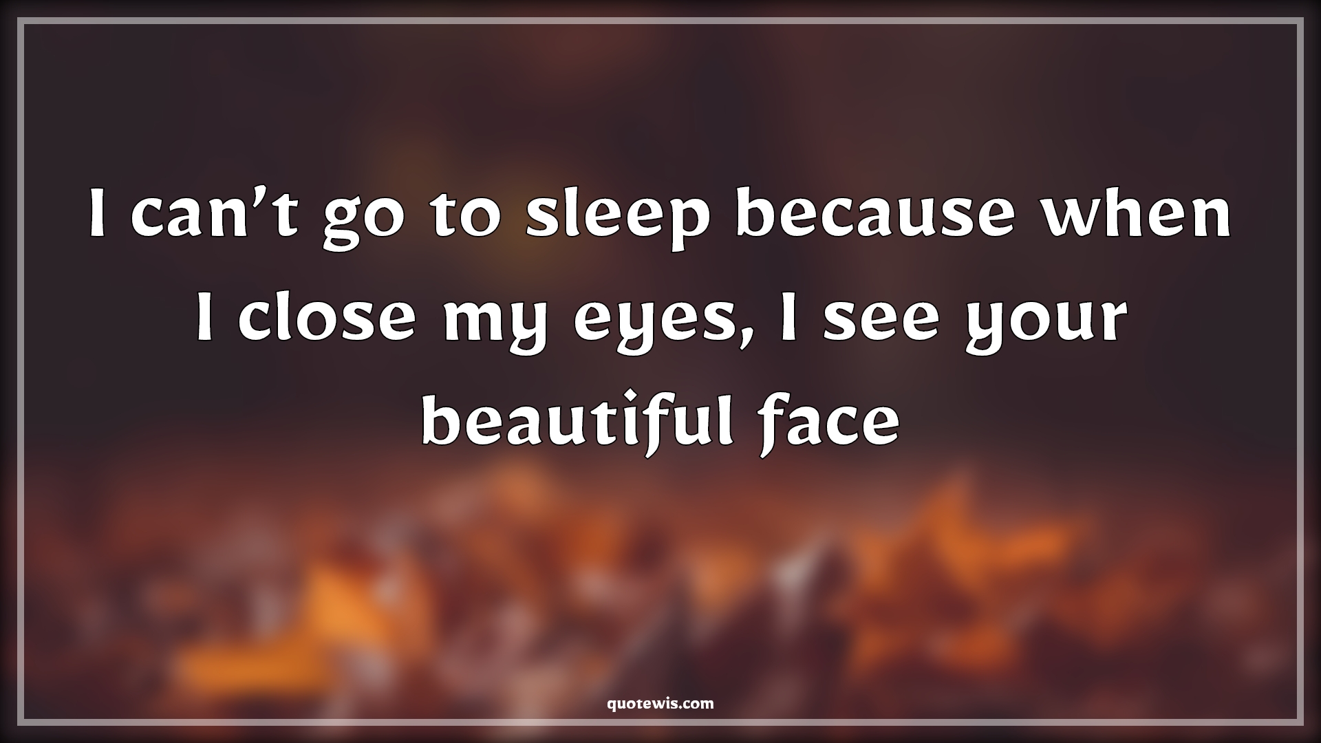 I can’t go to sleep because when I close my eyes, I see your beautiful face - Anonymous Quotes |  Pick-up Lines, Short Pick-up Lines, Pick-up Lines for Her, Pick-up lines for Him, Flirting Quotes, Short flirting Quotes, Short Quotes, Love Quotes, My love Quotes,