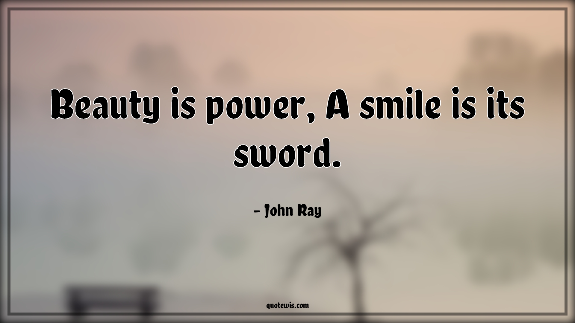 Beauty is power, A smile is its sword. - John Ray Quotes |  Beauty Quotes, Smiling Quotes, Short smile Quotes, Short beauty Quotes, Power Quotes, Sword Quotes, Short Quotes,