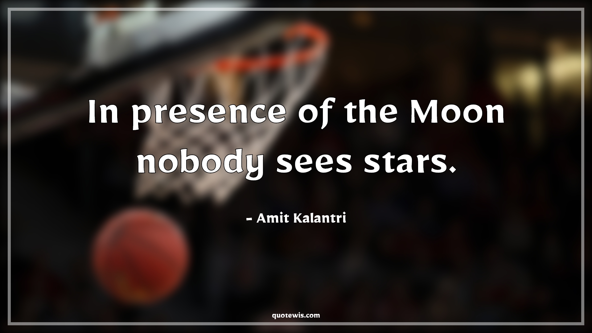 In presence of the Moon nobody sees stars. - Amit Kalantri Quotes |  Significance Quotes, Importance Quotes, Short Quotes, Presence Quotes, Moon Quotes, Star Quotes,