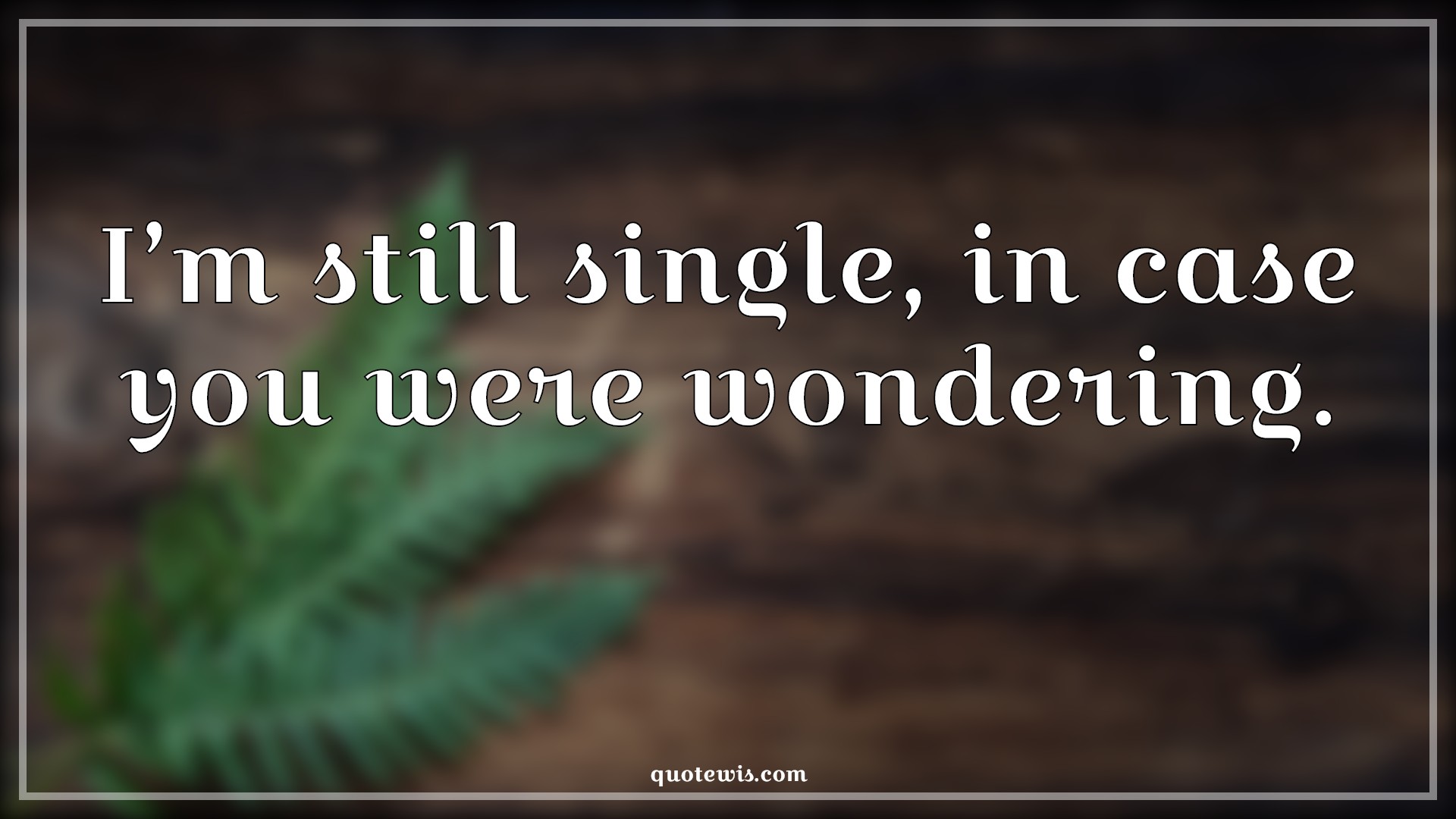 I’m still single, in case you were wondering. - Anonymous Quotes |  Pick-up Lines, Short Pick-up Lines, Flirting Quotes, Short flirting Quotes, Single Quotes, Pick-up Lines for Her, Pick-up lines for Him,