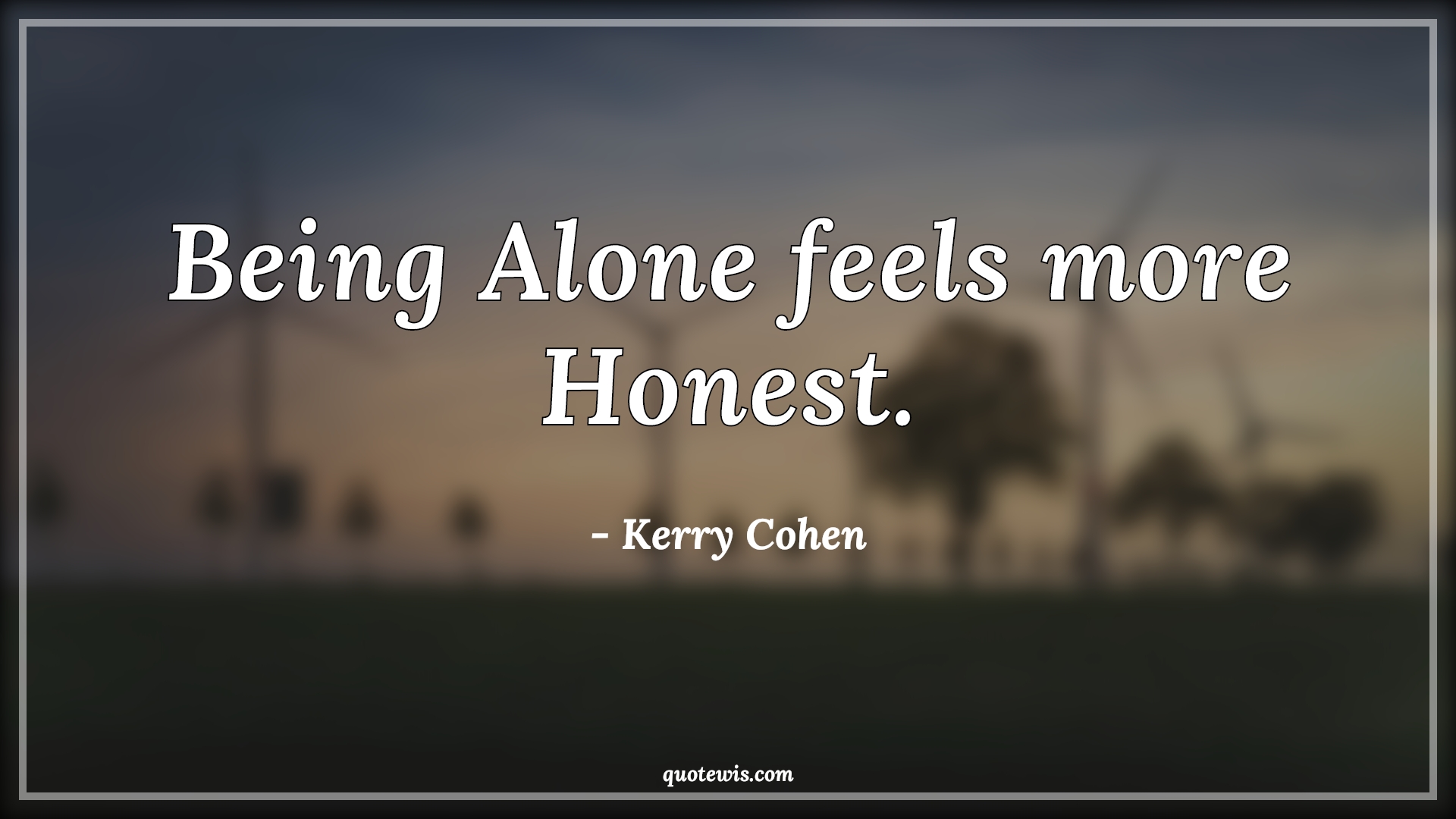 Being Alone feels more Honest. - Kerry Cohen Quotes |  Being alone Quotes, Honest Quotes, Short Quotes,