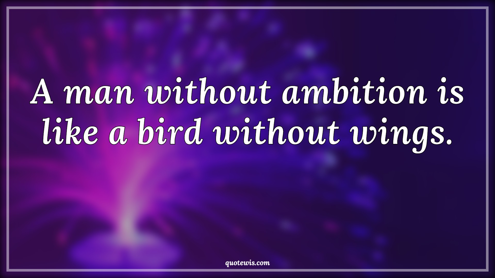 A man without ambition is like a bird without wings. - Anonymous Quotes |  Ambition Quotes, Short ambition Quotes, Bird Quotes, Wings Quotes, Short Quotes,