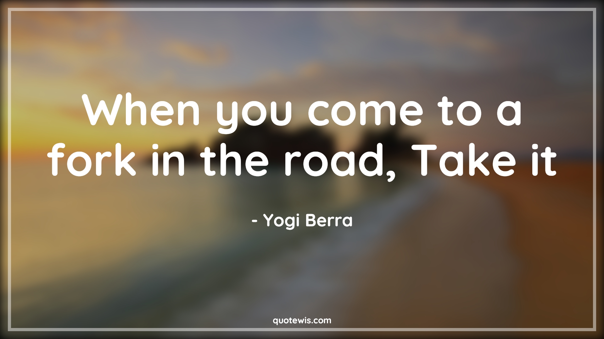 When you come to a fork in the road, Take it - Yogi Berra Quotes | 