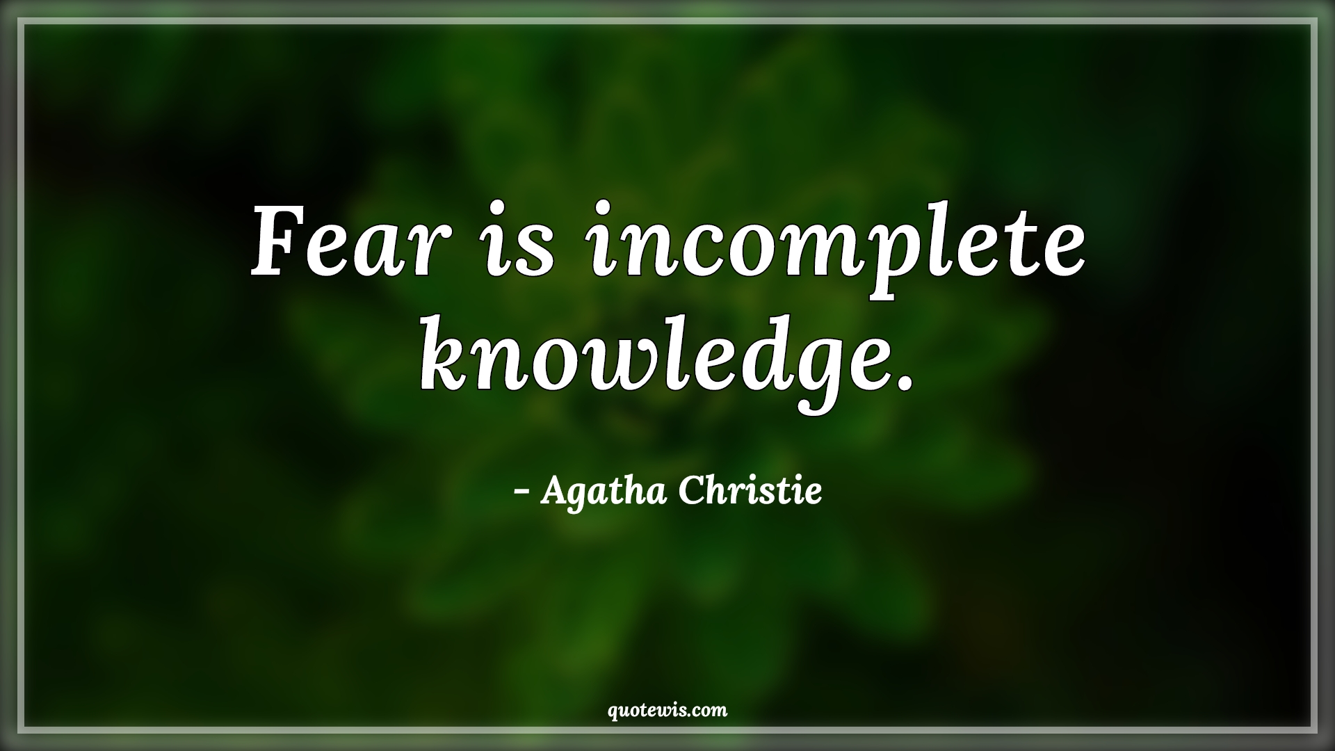 Fear is incomplete knowledge. - Agatha Christie Quotes |  Fear Quotes, Short fear Quotes, Incomplete Quotes, Knowledge Quotes, Short Quotes,
