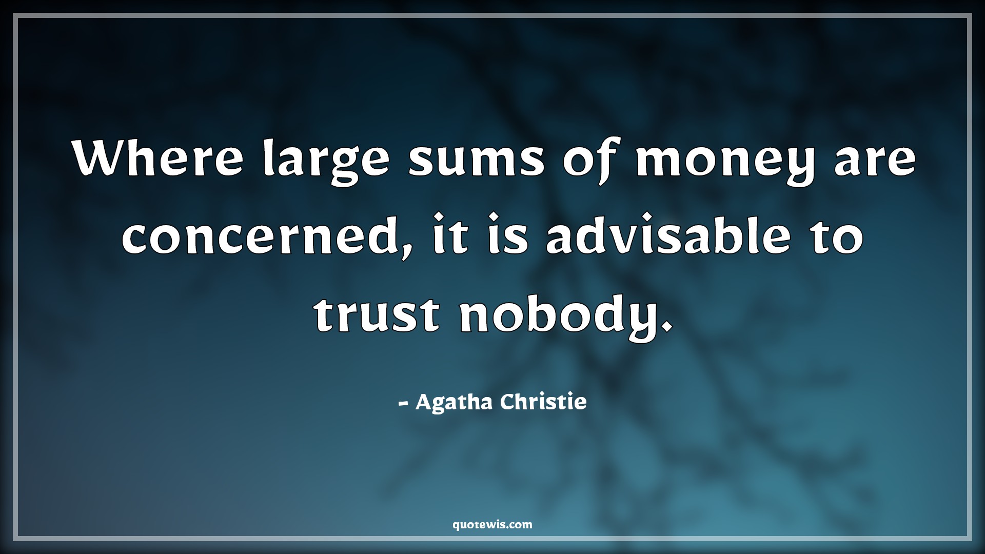 Where large sums of money are concerned, it is advisable to trust nobody. - Agatha Christie Quotes | 