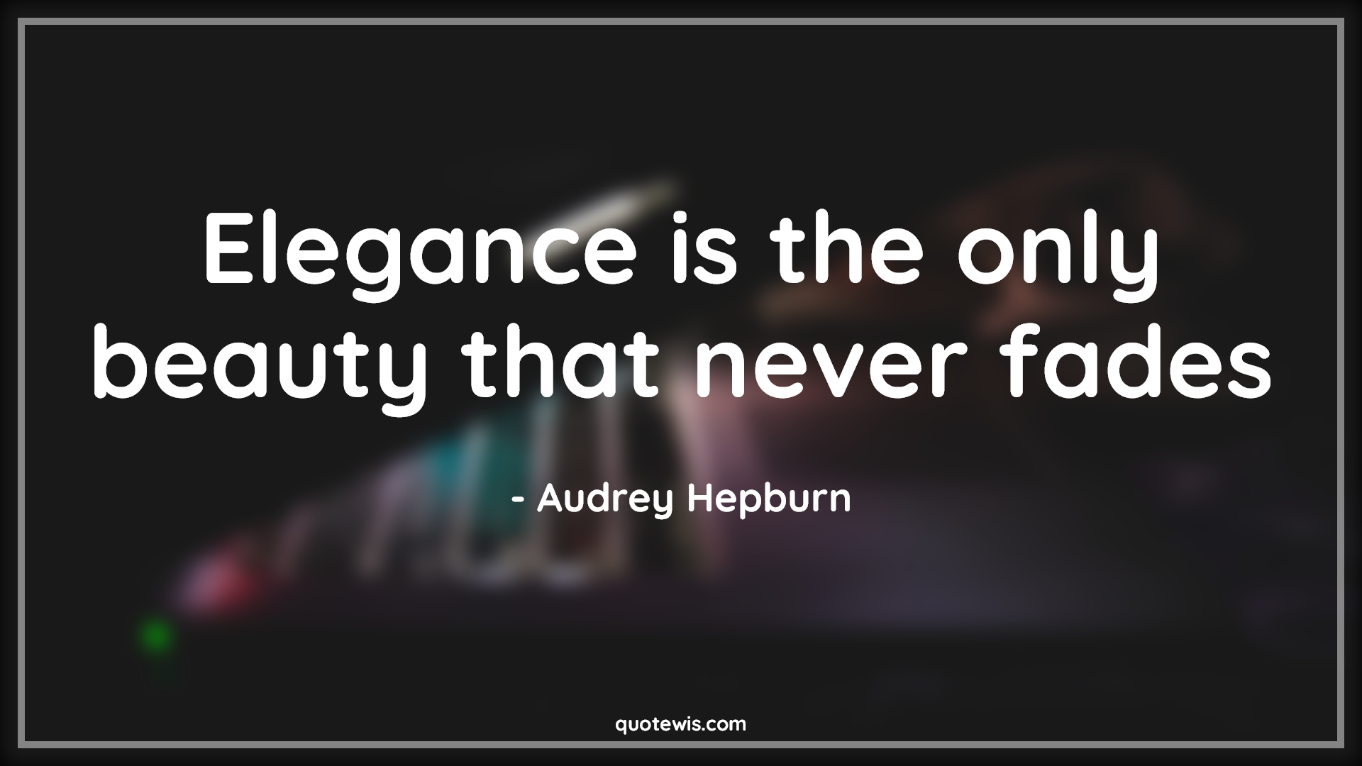 Elegance is the only beauty that never fades - Audrey Hepburn Quotes |  Elegance Quotes, Beauty Quotes, Never Quotes, Short Quotes, Short beauty Quotes, True beauty Quotes, Inner beauty Quotes,