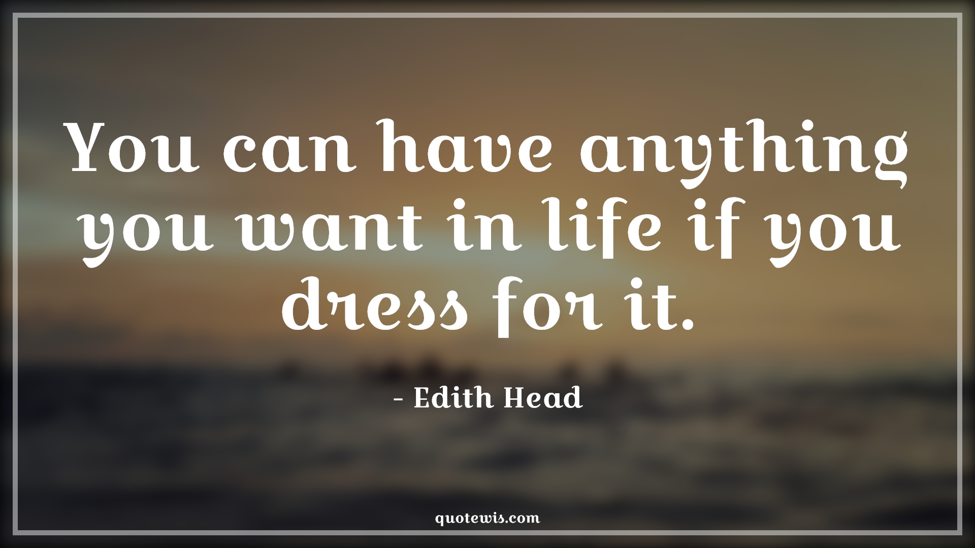 You can have anything you want in life if you dress for it. - Edith Head Quotes | 