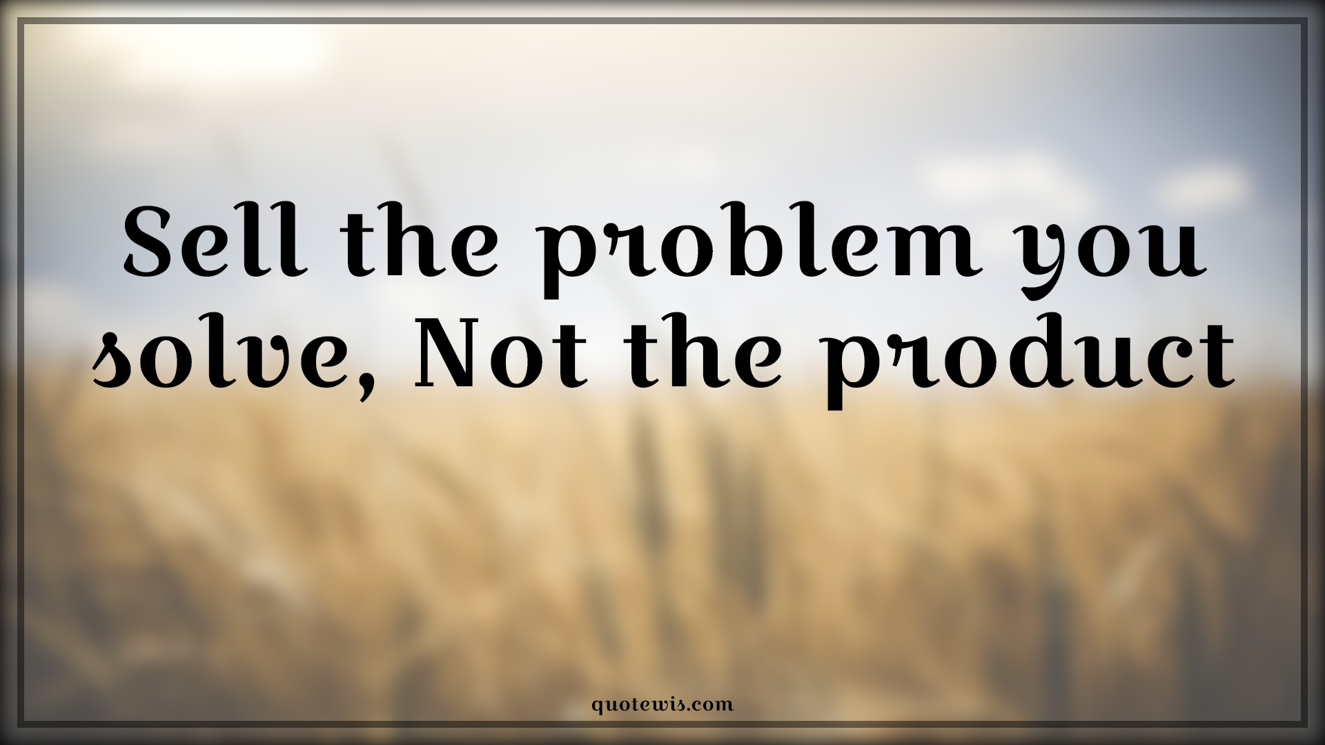 Sell the problem you solve, Not the product - Anonymous Quotes |  Entrepreneurship Quotes, Business Quotes, Short business Quotes, Startup Quotes, Short startup Quotes, Problem Quotes, Problem-solving Quotes, Product Quotes, Sell Quotes,