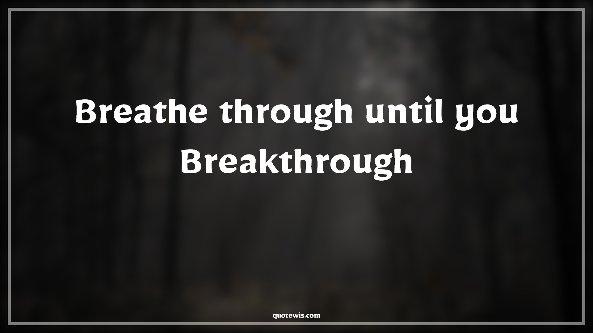 Breathe through until you Breakthrough - Anonymous Quotes |  Make it happen Quotes, Motivational Quotes, Short motivational Quotes, Short Quotes, Breath Quotes, Breakthrough Quotes, Achievement Quotes, Success Quotes, Short success Quotes, Never Give-Up Quotes, Don't quit Quotes, Stay positive (Be positive) Quotes,