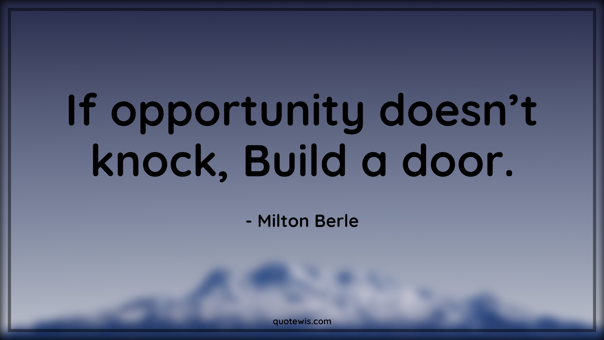 If opportunity doesn’t knock, Build a door. - Milton Berle Quotes | 