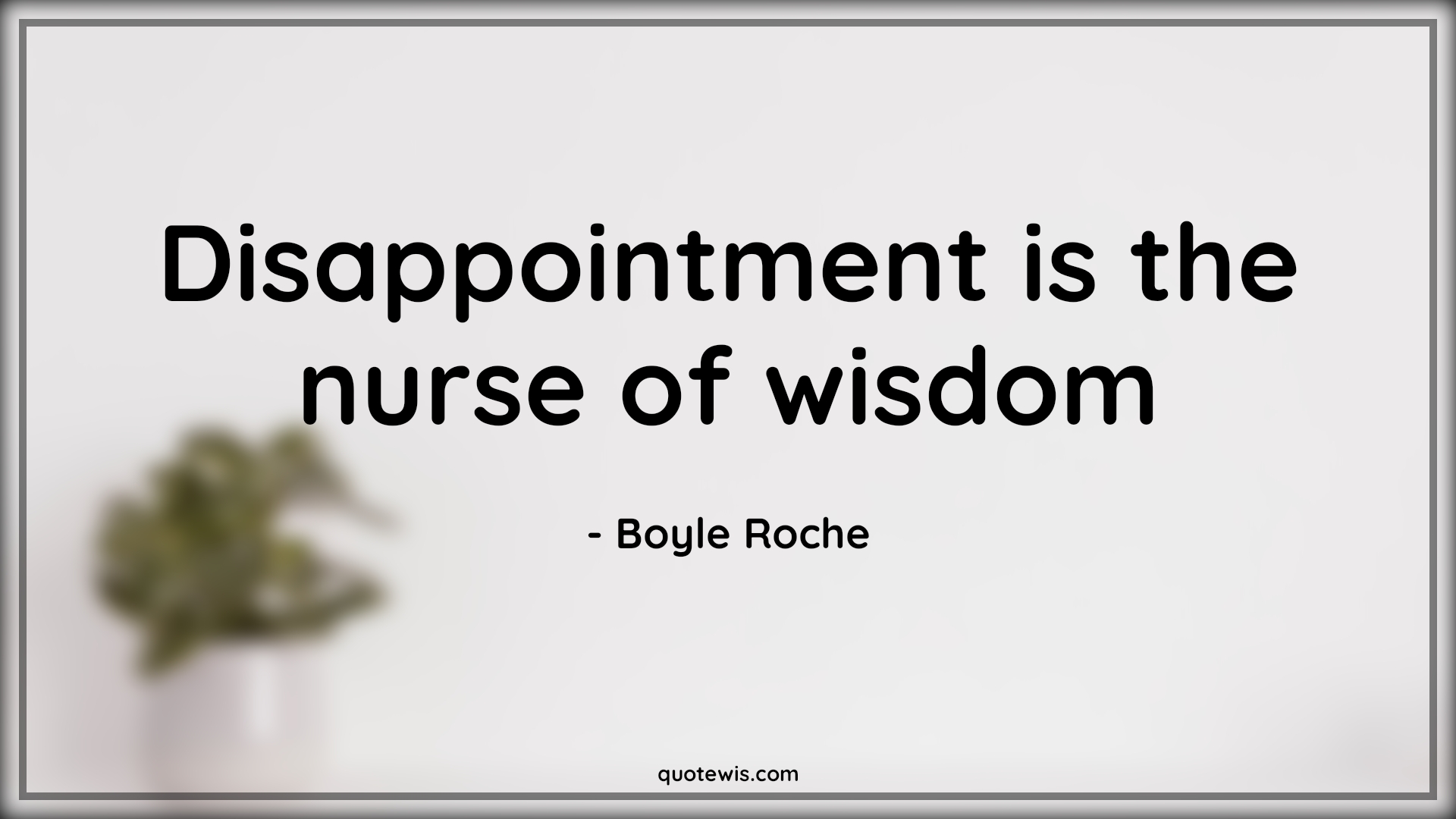 Disappointment is the nurse of wisdom - Boyle Roche Quotes | 