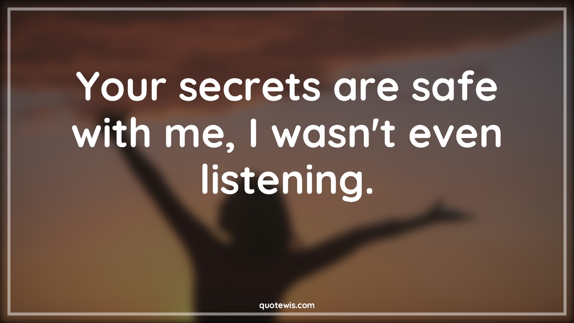 Your secrets are safe with me, I wasn't even listening. - Anonymous Quotes |  Funny Quotes, Keeping secret Quotes, Short funny Quotes, Secrets Quotes,