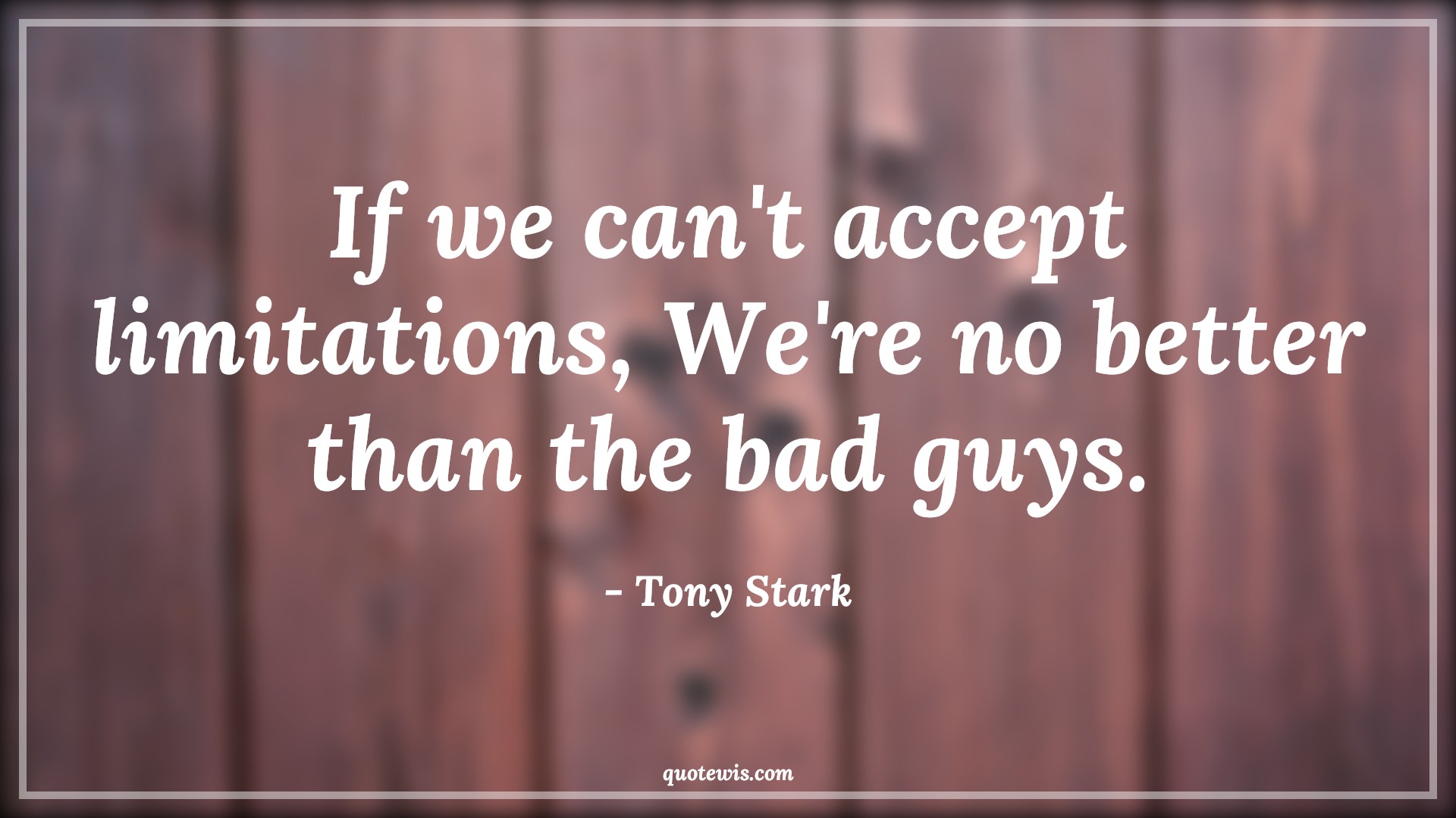 If we can't accept limitations, We're no better than the bad guys. - Tony Stark Quotes |  Captain america Quotes, Limitation Quotes, Acceptance Quotes,