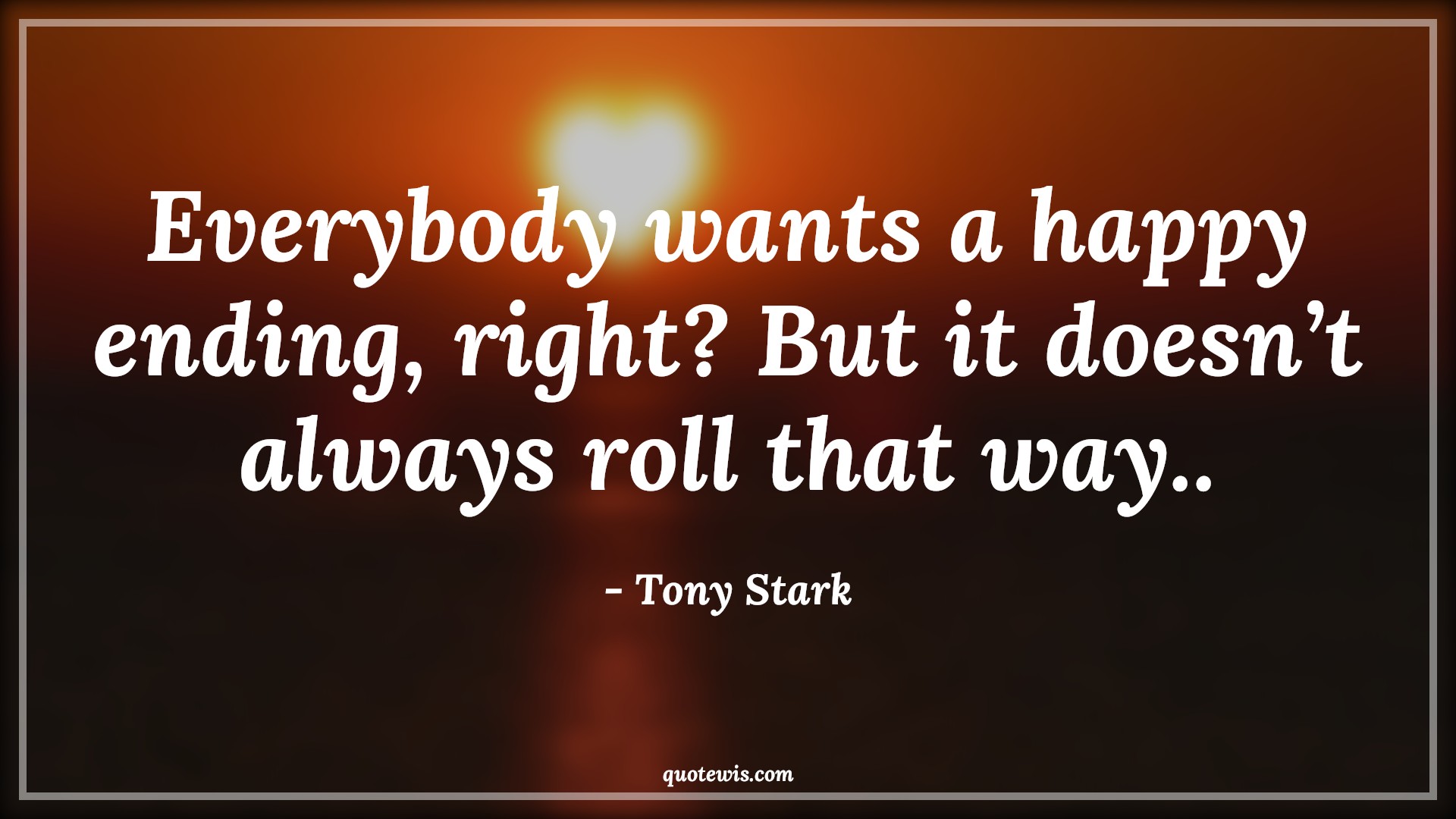 Everybody wants a happy ending, right? But it doesn’t always roll that way.. - Tony Stark Quotes |  Avengers Quotes, Happy ending Quotes,