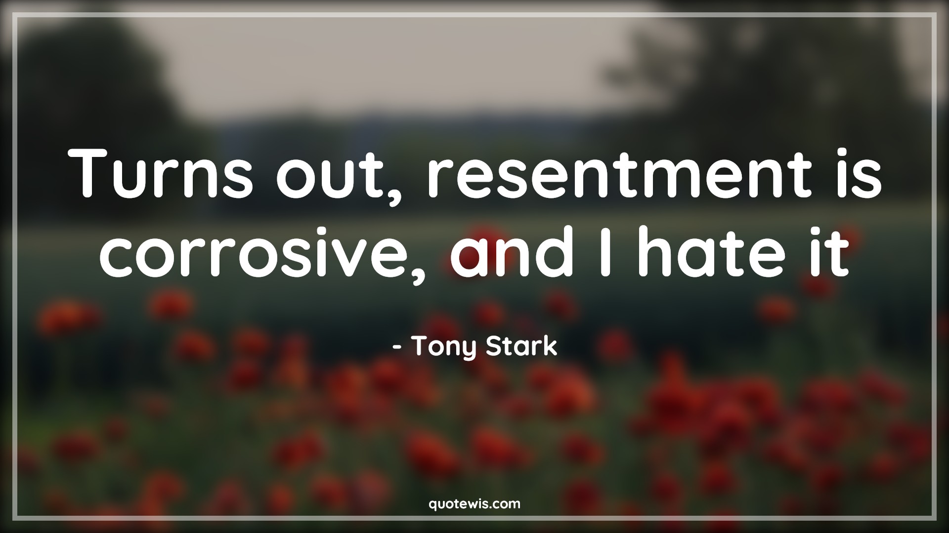 Turns out, resentment is corrosive, and I hate it - Tony Stark Quotes |  Avengers Quotes,