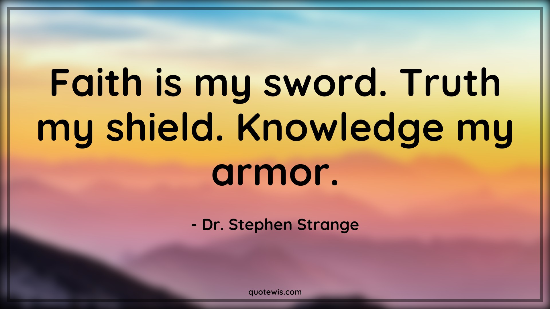 Faith is my sword. Truth my shield. Knowledge my armor. - Dr. Stephen Strange Quotes |  Doctor strange Quotes,