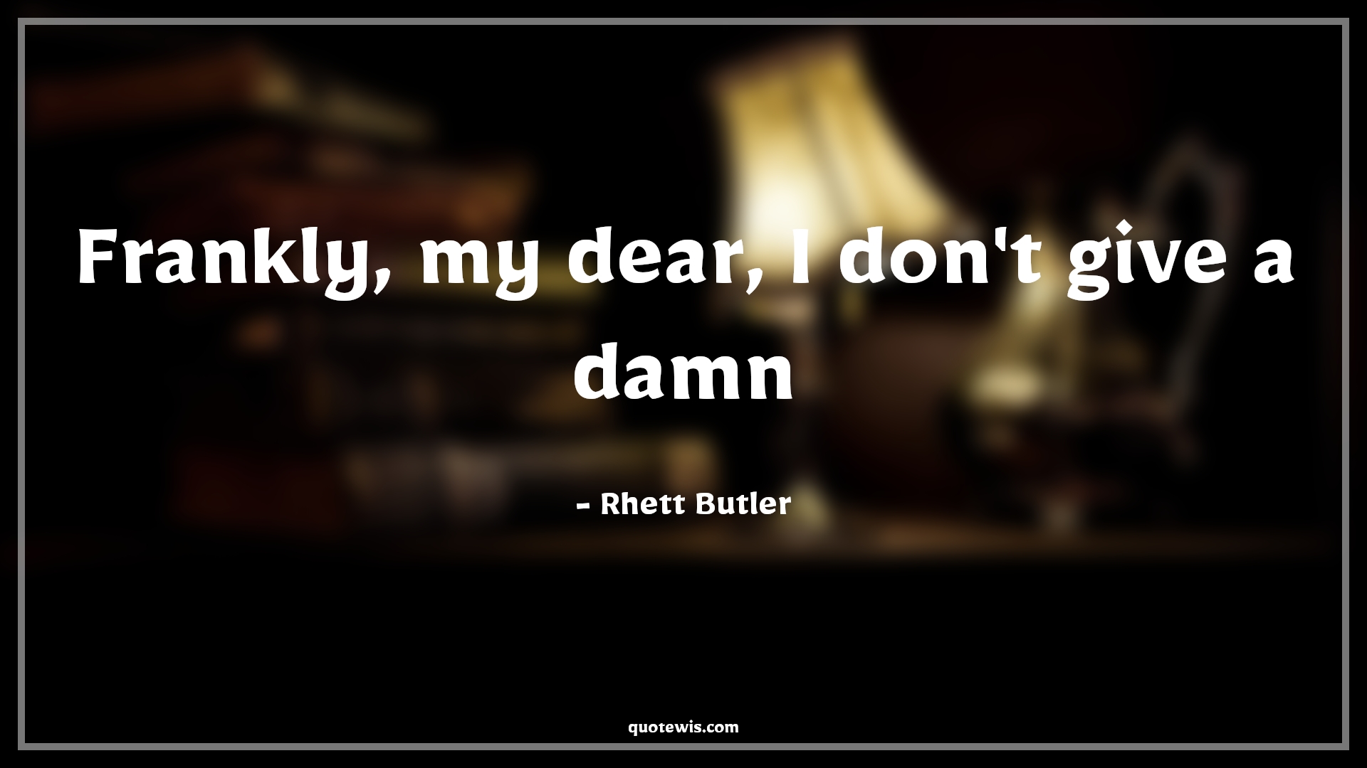 Frankly, my dear, I don't give a damn - Rhett Butler Quotes |  Gone with the wind Quotes,