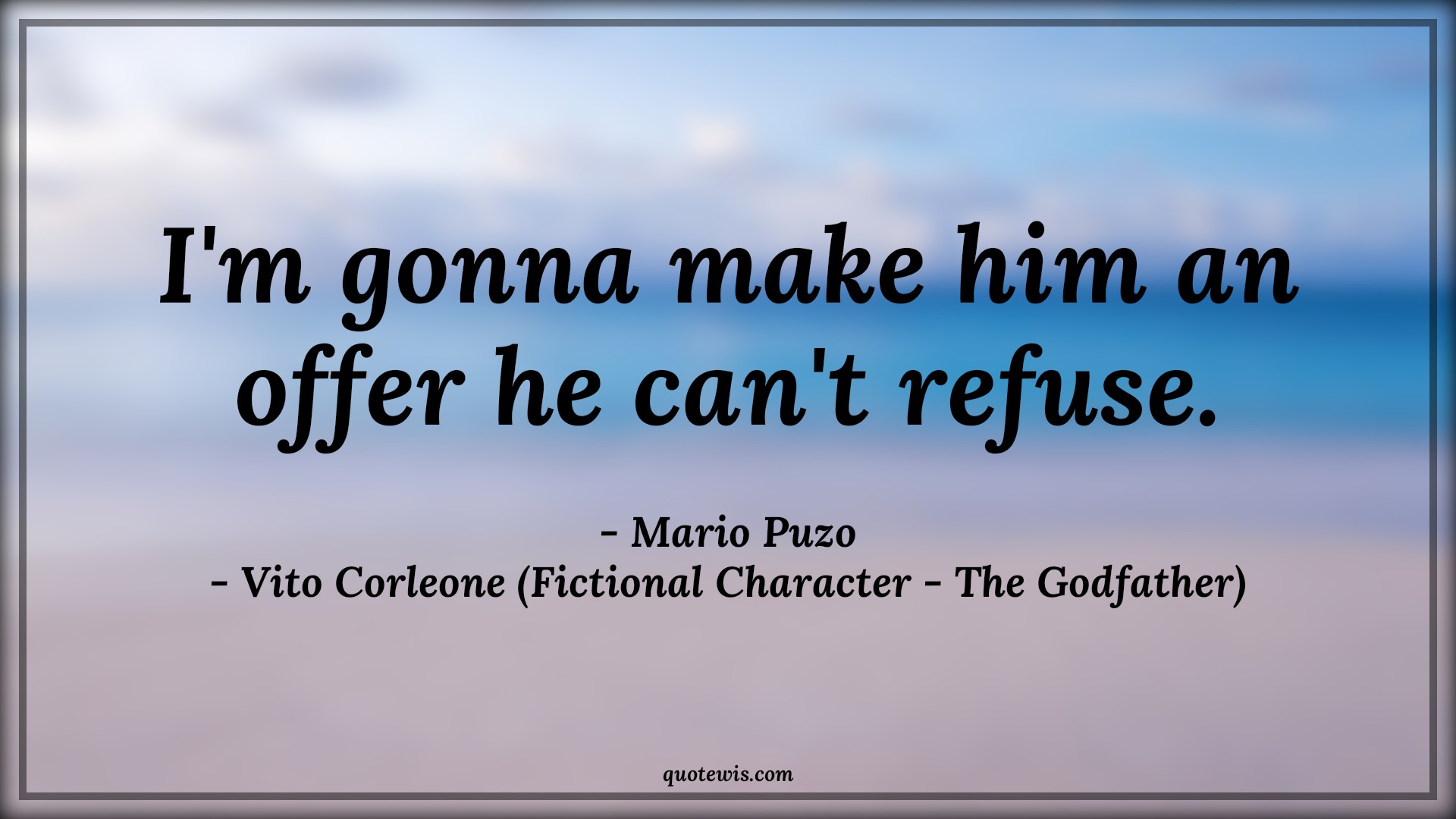 I'm gonna make him an offer he can't refuse. - Mario Puzo, Vito Corleone (Fictional Character - The Godfather) Quotes |  The godfather Quotes, Offer Quotes, Refuse Quotes, Movie Quotes,