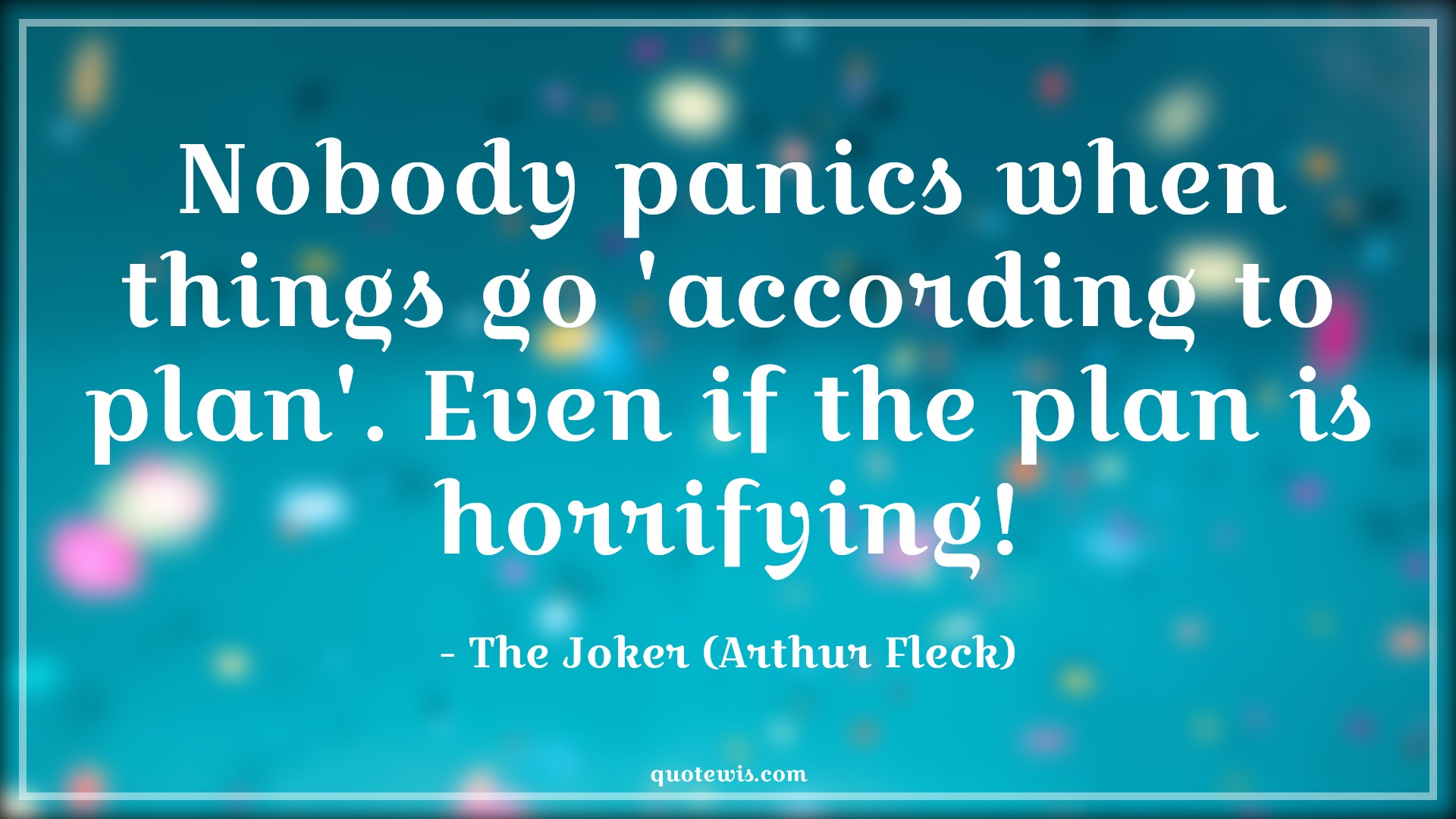 Nobody panics when things go 'according to plan'. Even if the plan is horrifying! - The Joker (Arthur Fleck) Quotes |  The dark knight Quotes, Movie Quotes,