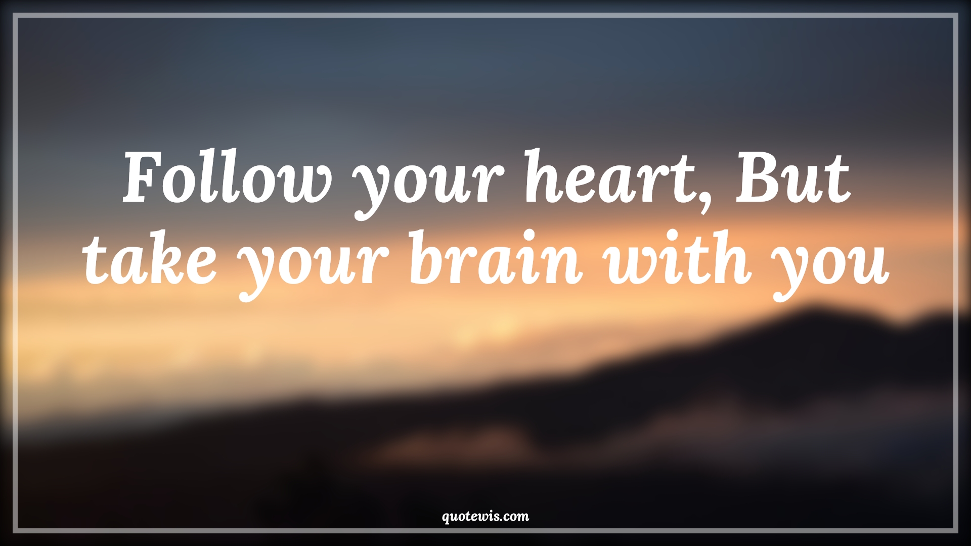Follow your heart, But take your brain with you - Anonymous Quotes | 