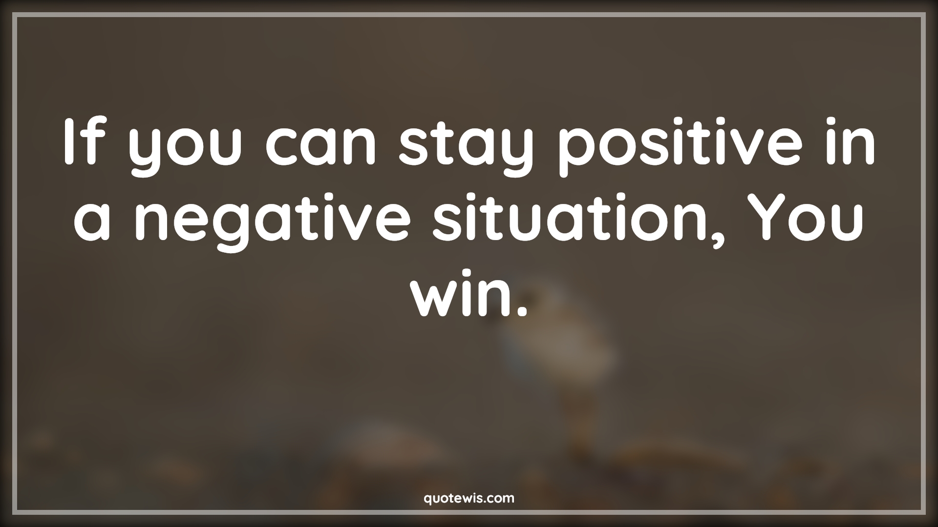 If you can stay positive in a negative situation, You win. - Anonymous Quotes |  Success Quotes, Short success Quotes, Short Quotes, Positive Quotes, Situation Quotes, Winning Quotes, Stay positive (Be positive) Quotes,